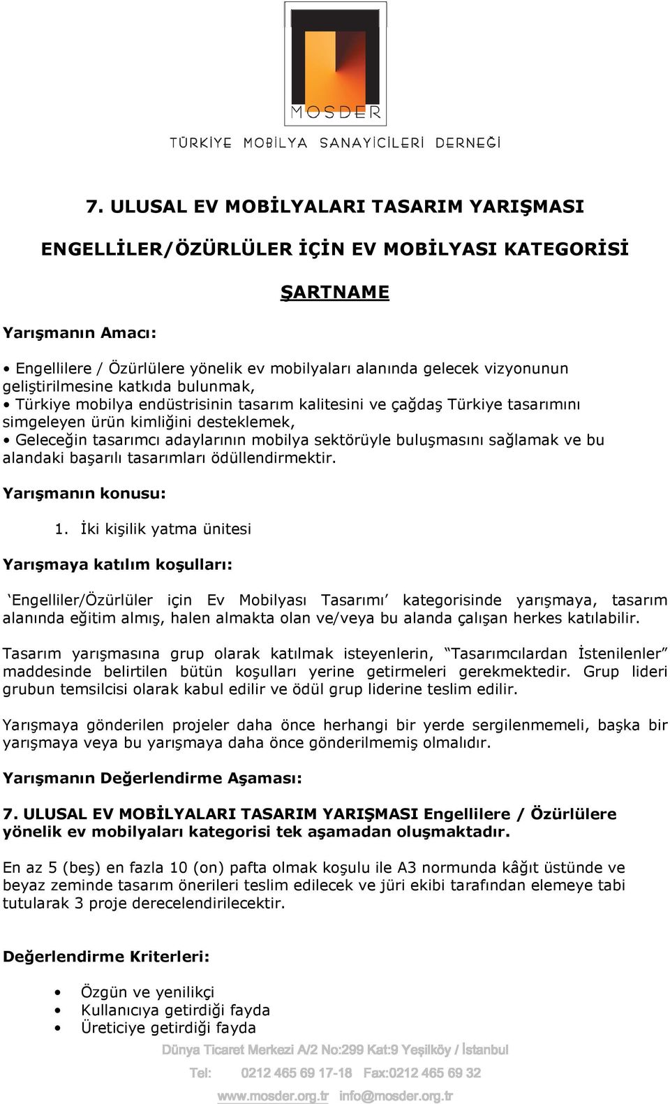 sektörüyle buluşmasını sağlamak ve bu alandaki başarılı tasarımları ödüllendirmektir. Yarışmanın konusu: 1.