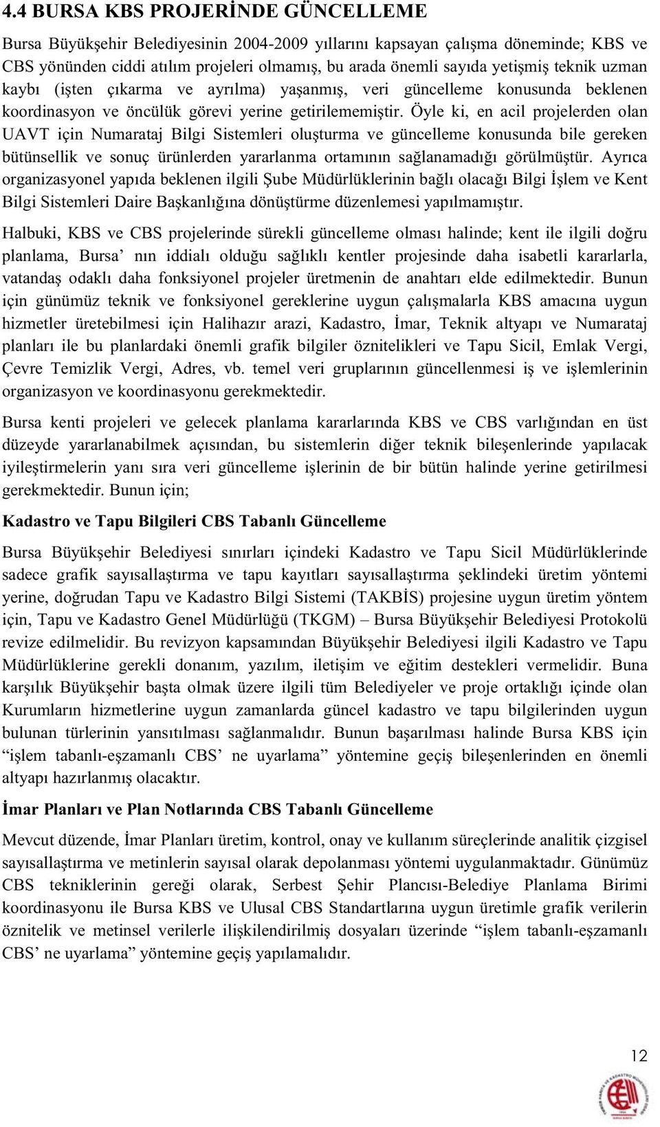 Öyle ki, en acil projelerden olan UAVT için Numarataj Bilgi Sistemleri oluturma ve güncelleme konusunda bile gereken bütünsellik ve sonuç ürünlerden yararlanma ortamının salanamadıı görülmütür.