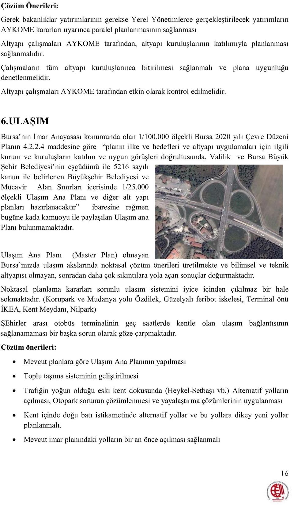 Altyapı çalımaları AYKOME tarafından etkin olarak kontrol edilmelidir. 6.ULAIM Bursa nın mar Anayasası konumunda olan 1/100.000 ölçekli Bursa 20