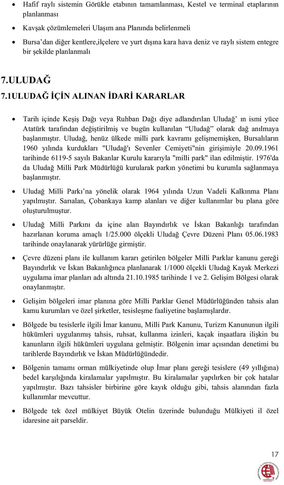 1ULUDAÇN ALINAN DAR KARARLAR Tarih içinde Kei Daı veya Ruhban Daı diye adlandırılan Uluda ın ismi yüce Atatürk tarafından deitirilmi ve bugün kullanılan Uluda olarak da anılmaya balanmıtır.