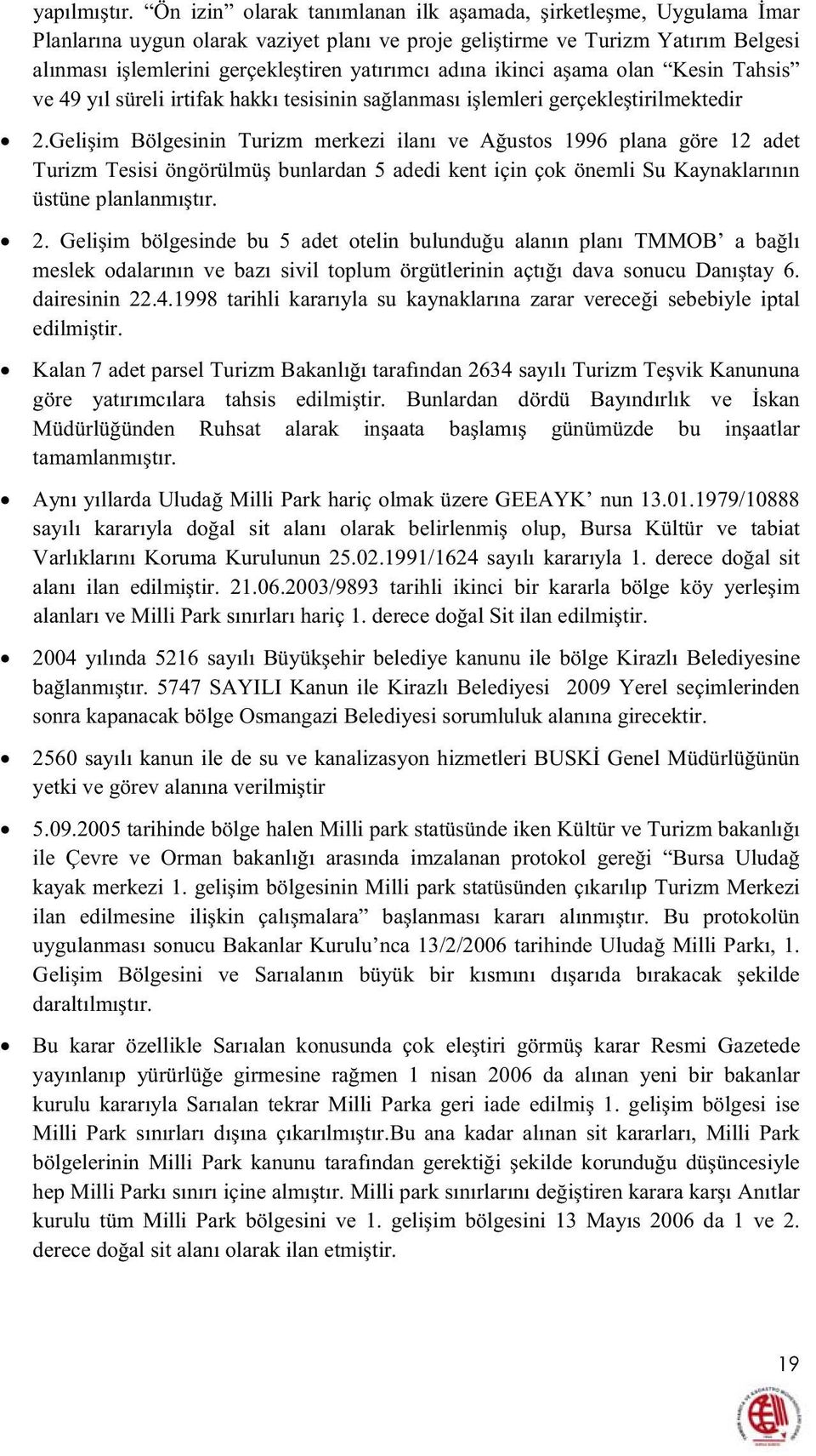 ikinci aama olan Kesin Tahsis ve 49 yıl süreli irtifak hakkı tesisinin salanması ilemleri gerçekletirilmektedir 2.