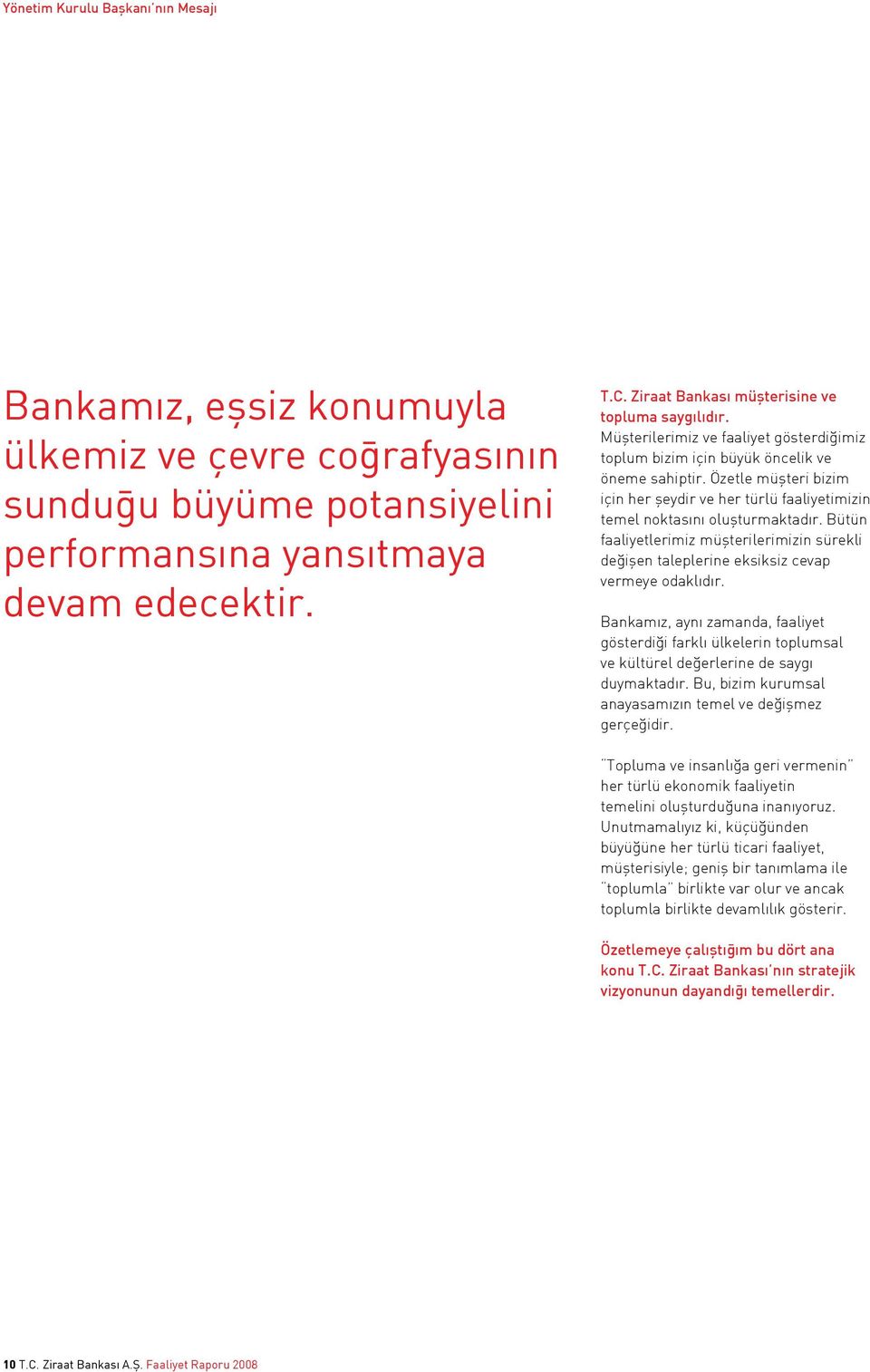 Özetle müşteri bizim için her şeydir ve her türlü faaliyetimizin temel noktasını oluşturmaktadır. Bütün faaliyetlerimiz müşterilerimizin sürekli değişen taleplerine eksiksiz cevap vermeye odaklıdır.