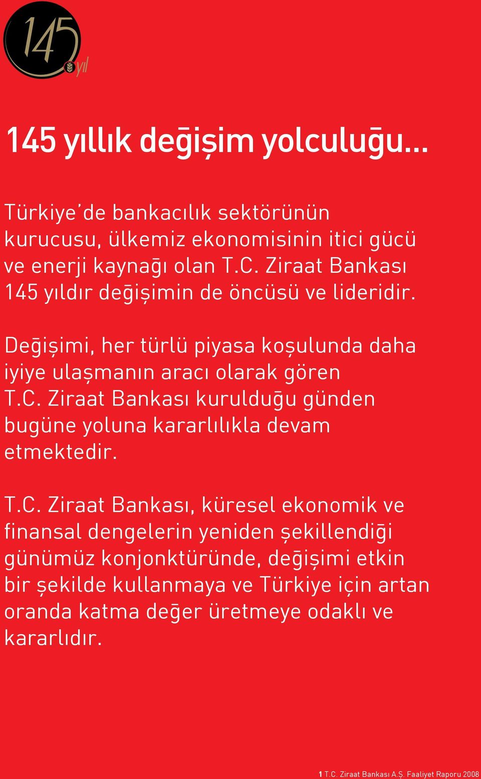 Ziraat Bankası kurulduğu günden bugüne yoluna kararlılıkla devam etmektedir. T.C.