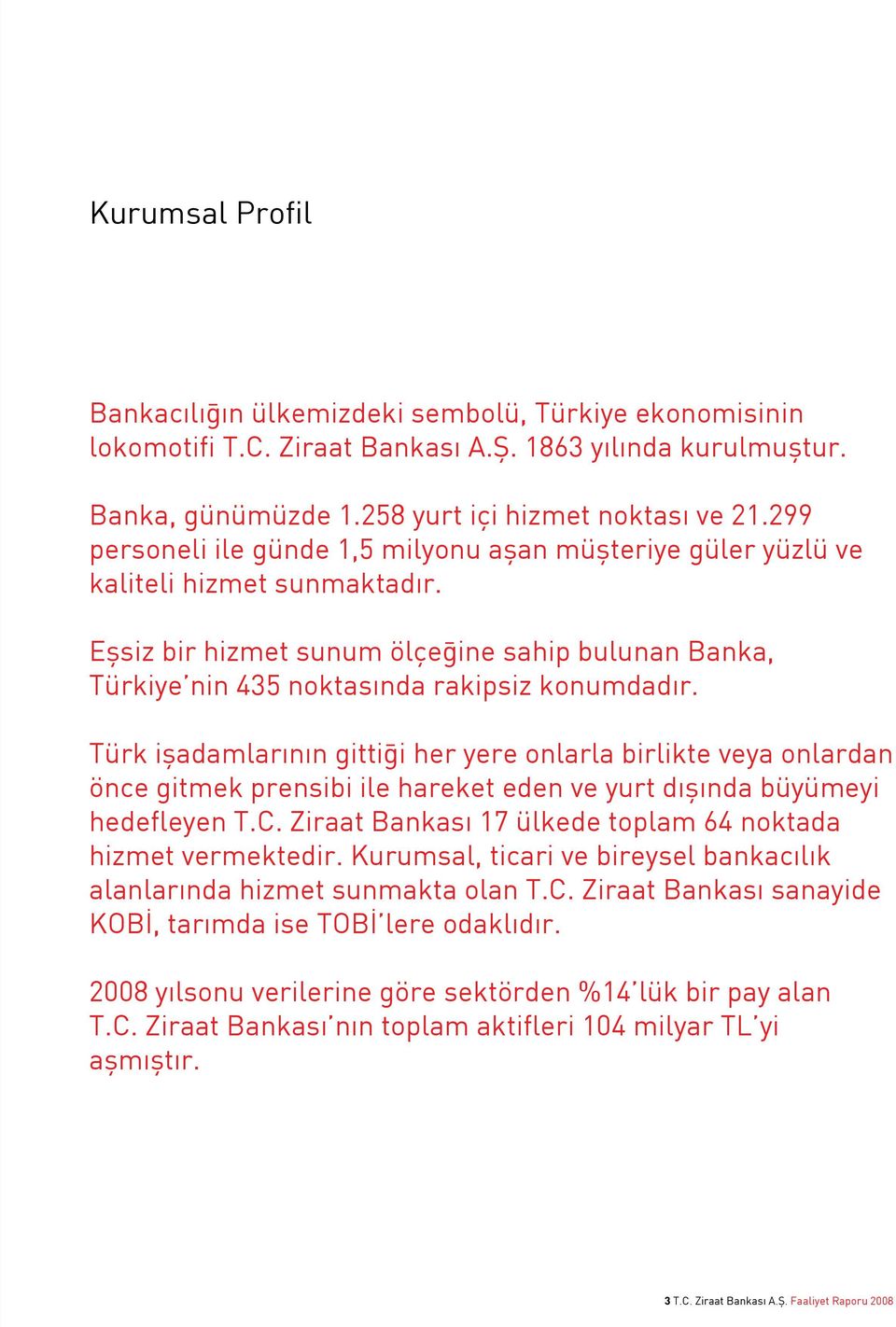 Türk işadamlarının gittiği her yere onlarla birlikte veya onlardan önce gitmek prensibi ile hareket eden ve yurt dışında büyümeyi hedefleyen T.C.