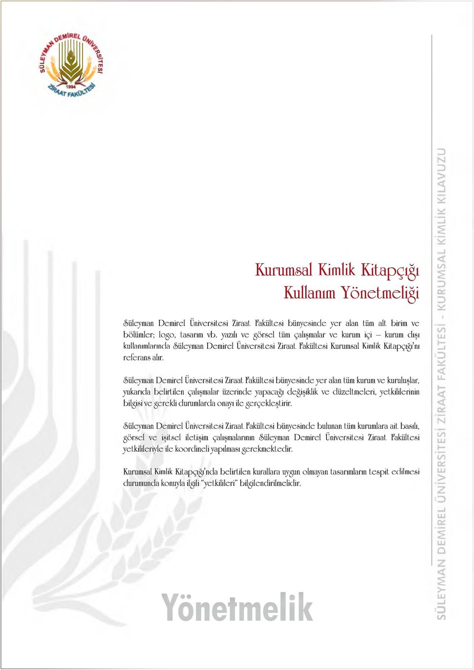 Süleyman emirel Üniversitesi Ziraat Fakültesi bünyesinde yer alan tüm kuram ve kuruluşlar, yukarıda belirtilen çalışmalar üzerinde yapacağı değişiklik ve düzeltmeleri, yetkililerinin bilgisi ve