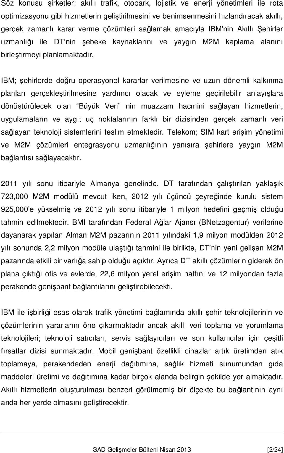 IBM; şehirlerde doğru operasyonel kararlar verilmesine ve uzun dönemli kalkınma planları gerçekleştirilmesine yardımcı olacak ve eyleme geçirilebilir anlayışlara dönüştürülecek olan Büyük Veri nin