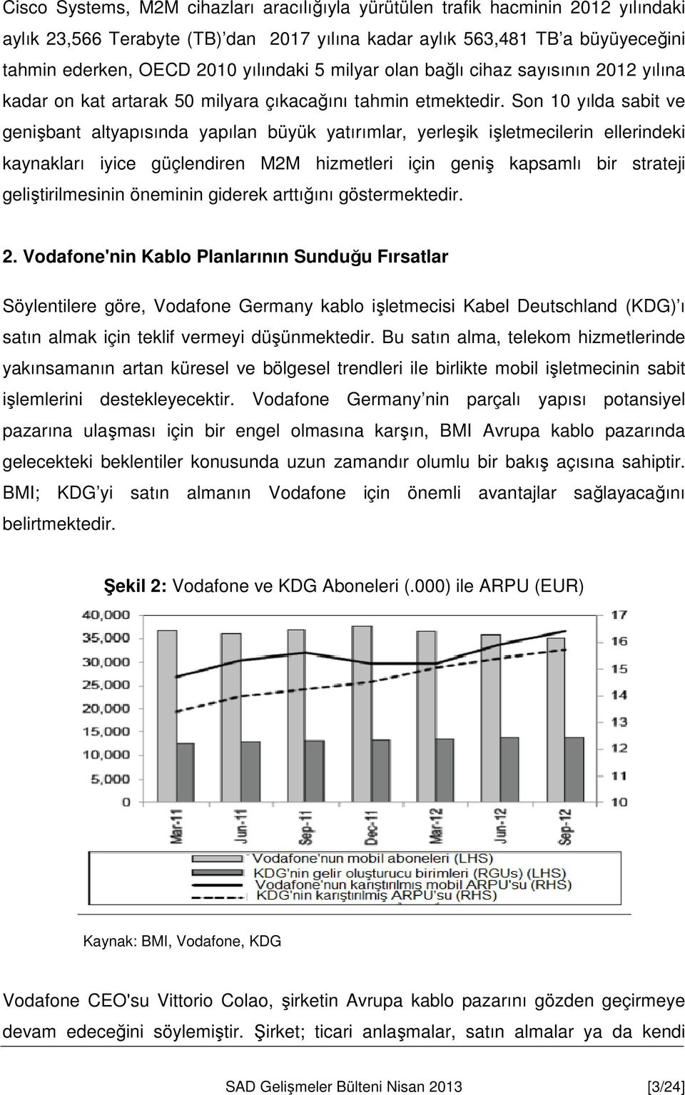 Son 10 yılda sabit ve genişbant altyapısında yapılan büyük yatırımlar, yerleşik işletmecilerin ellerindeki kaynakları iyice güçlendiren M2M hizmetleri için geniş kapsamlı bir strateji