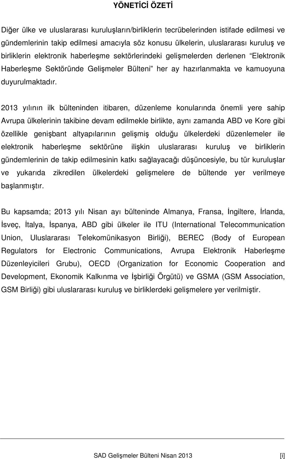 2013 yılının ilk bülteninden itibaren, düzenleme konularında önemli yere sahip Avrupa ülkelerinin takibine devam edilmekle birlikte, aynı zamanda ABD ve Kore gibi özellikle genişbant altyapılarının