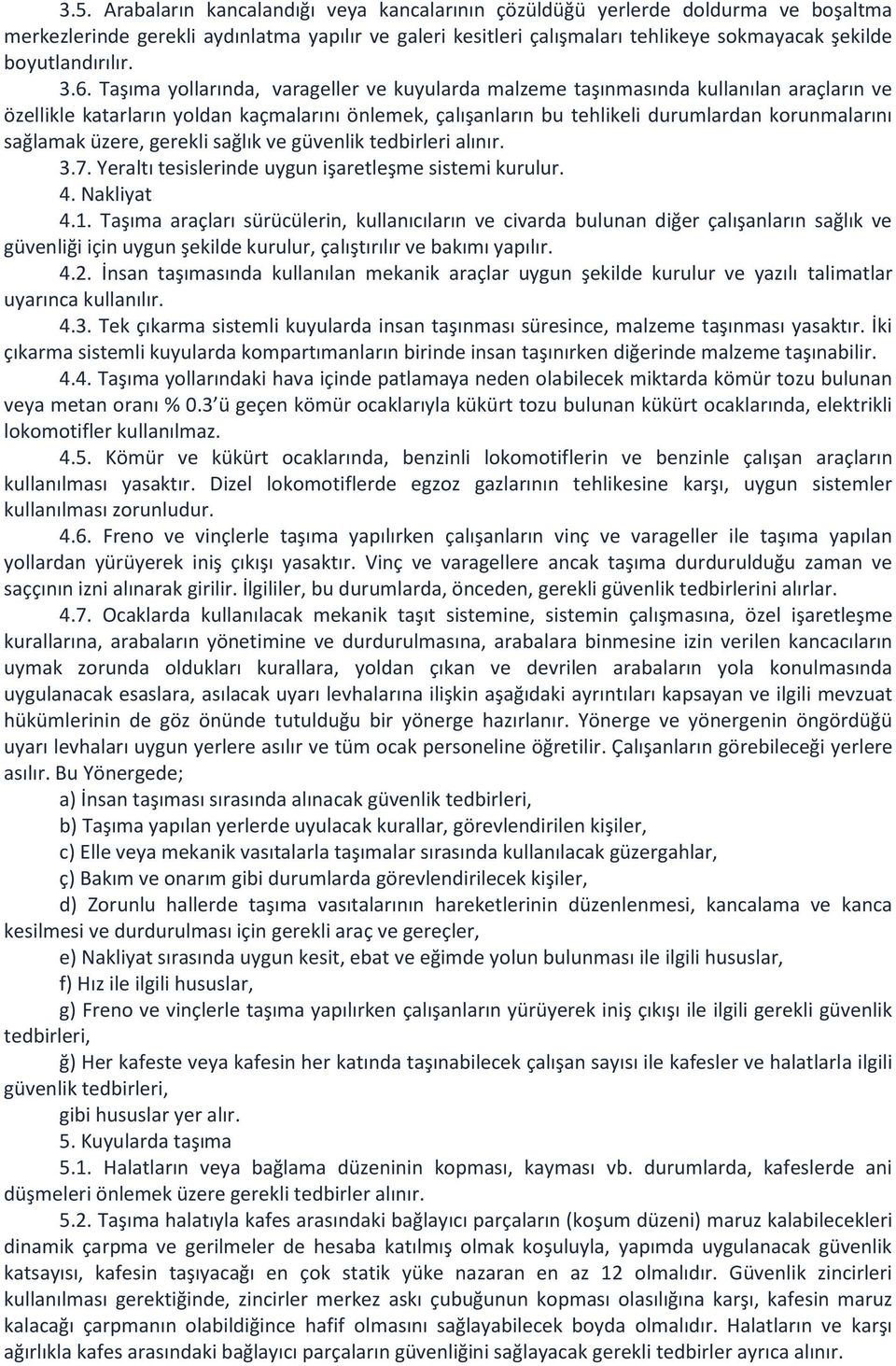 Taşıma yollarında, varageller ve kuyularda malzeme taşınmasında kullanılan araçların ve özellikle katarların yoldan kaçmalarını önlemek, çalışanların bu tehlikeli durumlardan korunmalarını sağlamak