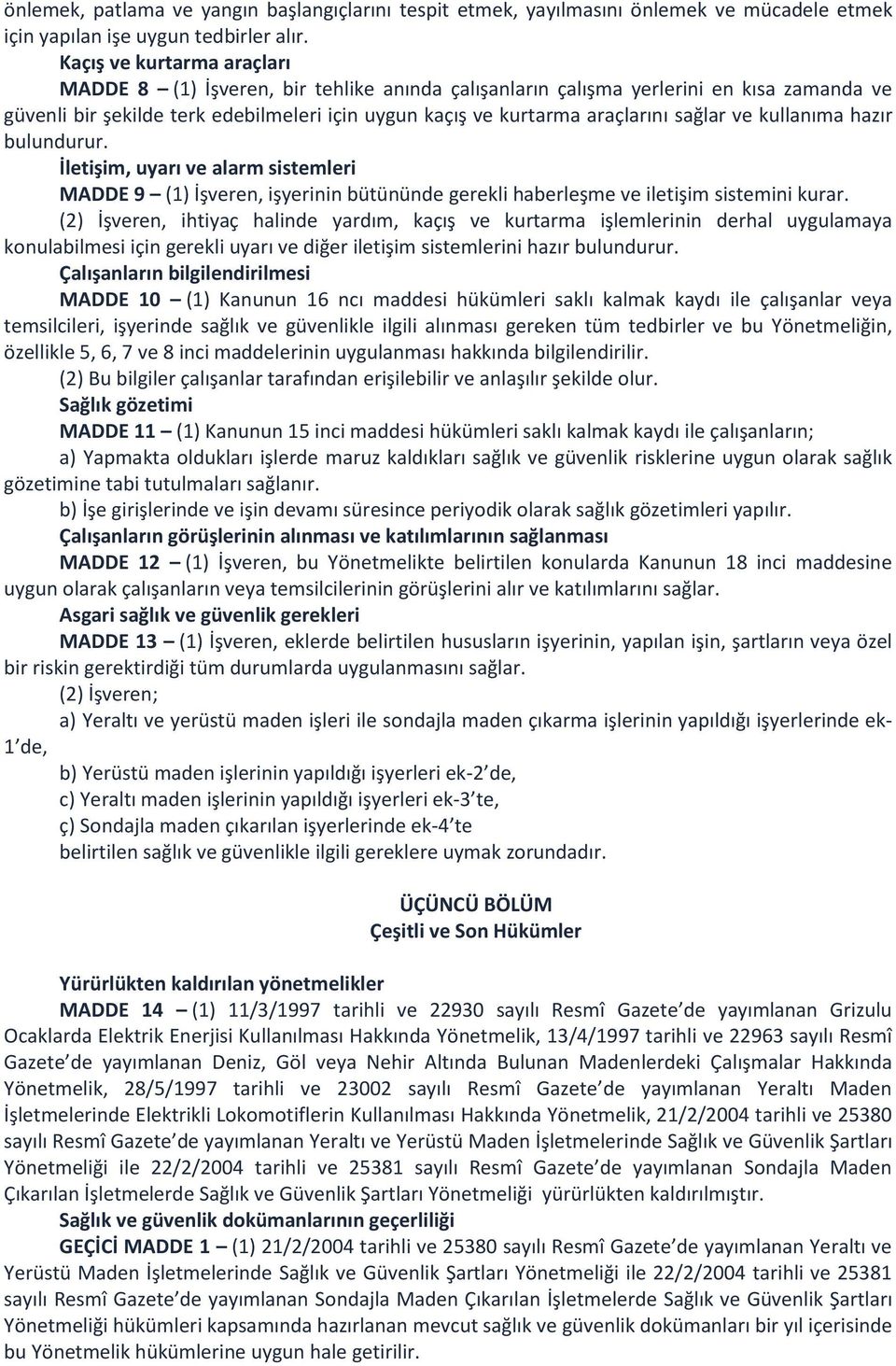 sağlar ve kullanıma hazır bulundurur. İletişim, uyarı ve alarm sistemleri MADDE 9 (1) İşveren, işyerinin bütününde gerekli haberleşme ve iletişim sistemini kurar.