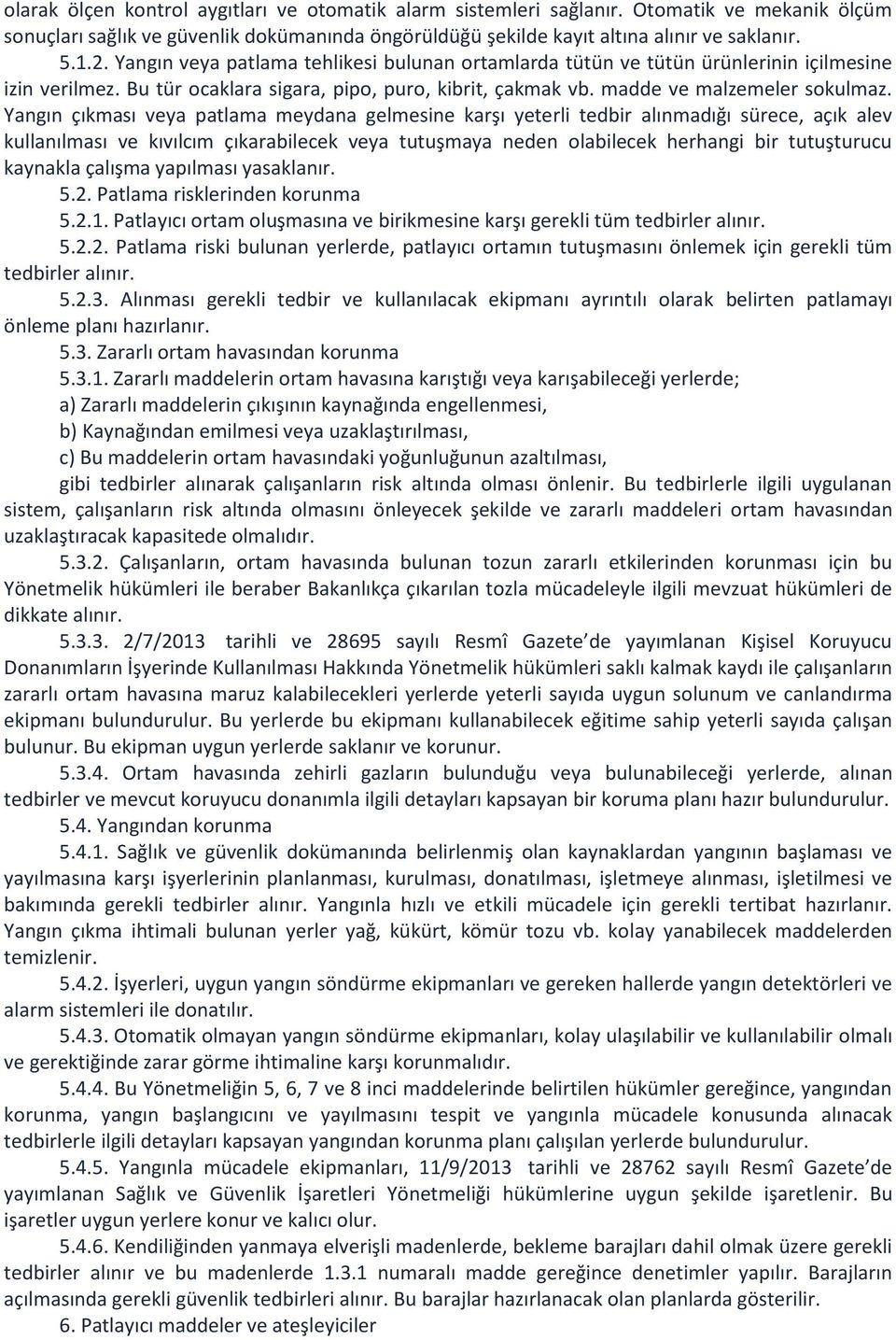 Yangın çıkması veya patlama meydana gelmesine karşı yeterli tedbir alınmadığı sürece, açık alev kullanılması ve kıvılcım çıkarabilecek veya tutuşmaya neden olabilecek herhangi bir tutuşturucu