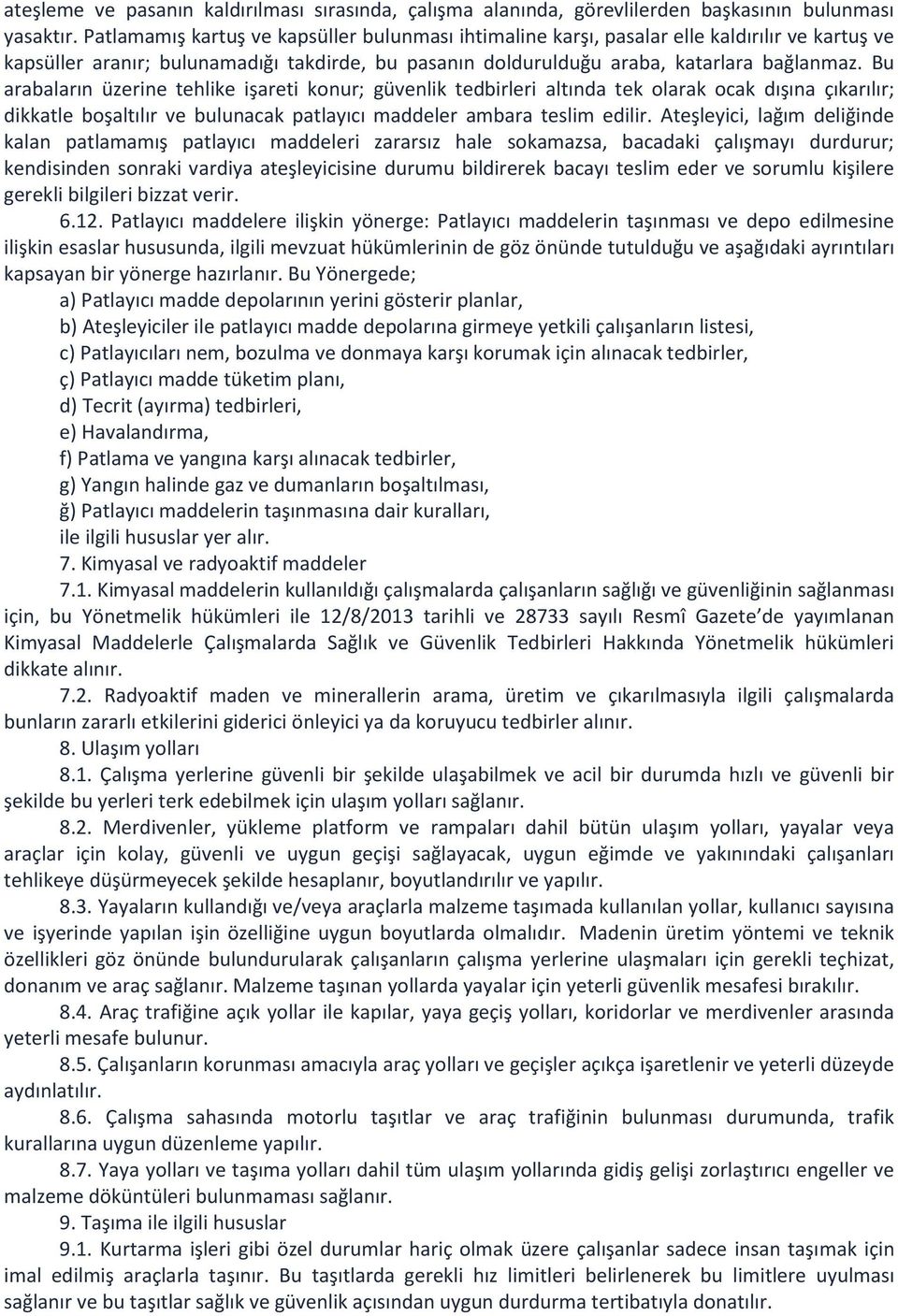 Bu arabaların üzerine tehlike işareti konur; güvenlik tedbirleri altında tek olarak ocak dışına çıkarılır; dikkatle boşaltılır ve bulunacak patlayıcı maddeler ambara teslim edilir.