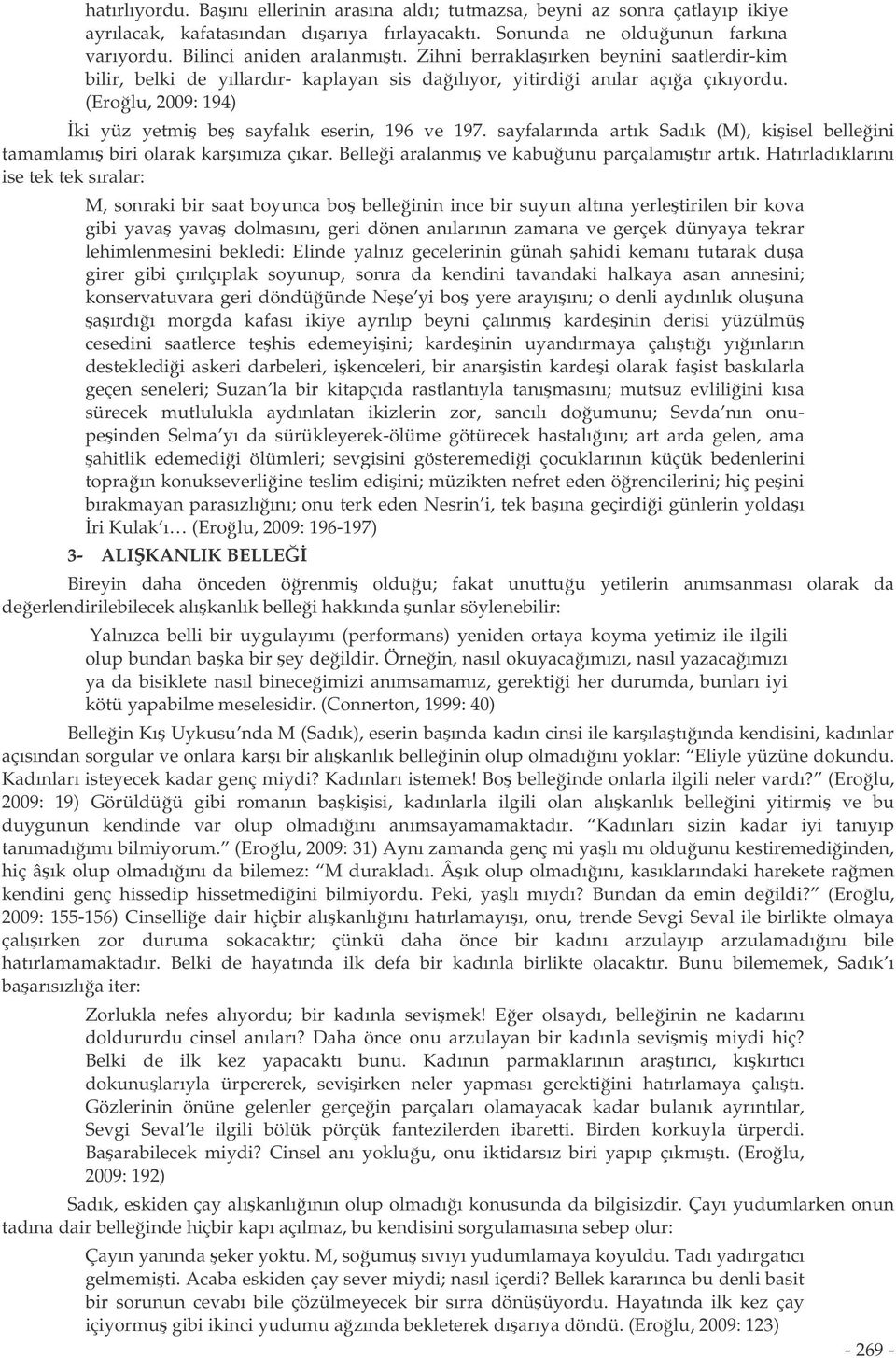 sayfalarında artık Sadık (M), kiisel belleini tamamlamı biri olarak karımıza çıkar. Bellei aralanmı ve kabuunu parçalamıtır artık.