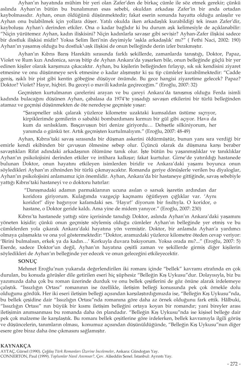 Yatılı okulda iken arkadalık kurabildii tek insan Zafer dir, kayboluu Ayhan ı derinden etkiler. Ona o kadar balıdır ki bu durum ak kelimesiyle de açıklanabilir: Niçin yürütemez Ayhan, kadın ilikisini?