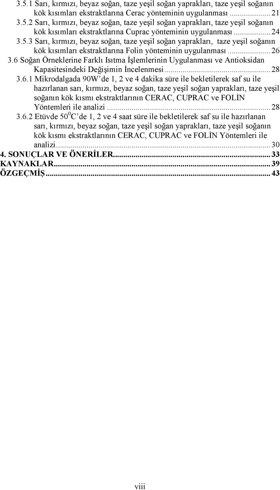 6 Soğan Örneklerine Farklı Isıtma Đşlemlerinin Uygulanması ve Antioksidan Kapasitesindeki Değişimin Đncelenmesi... 28 3.6.1 Mikrodalgada 90W de 1, 2 ve 4 dakika süre ile bekletilerek saf su ile