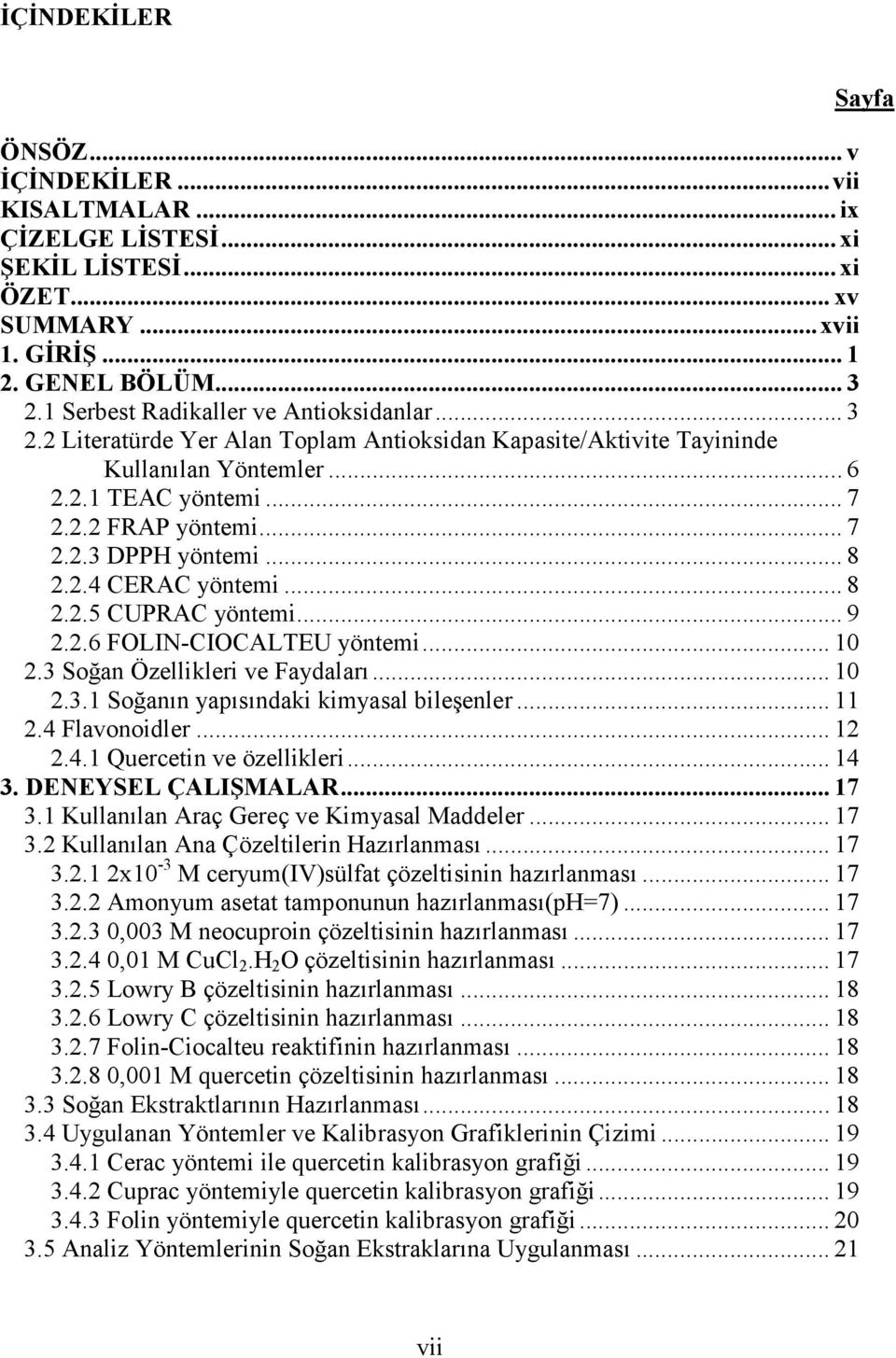 .. 8 2.2.4 CERAC yöntemi... 8 2.2.5 CUPRAC yöntemi... 9 2.2.6 FOLIN-CIOCALTEU yöntemi... 10 2.3 Soğan Özellikleri ve Faydaları... 10 2.3.1 Soğanın yapısındaki kimyasal bileşenler... 11 2.