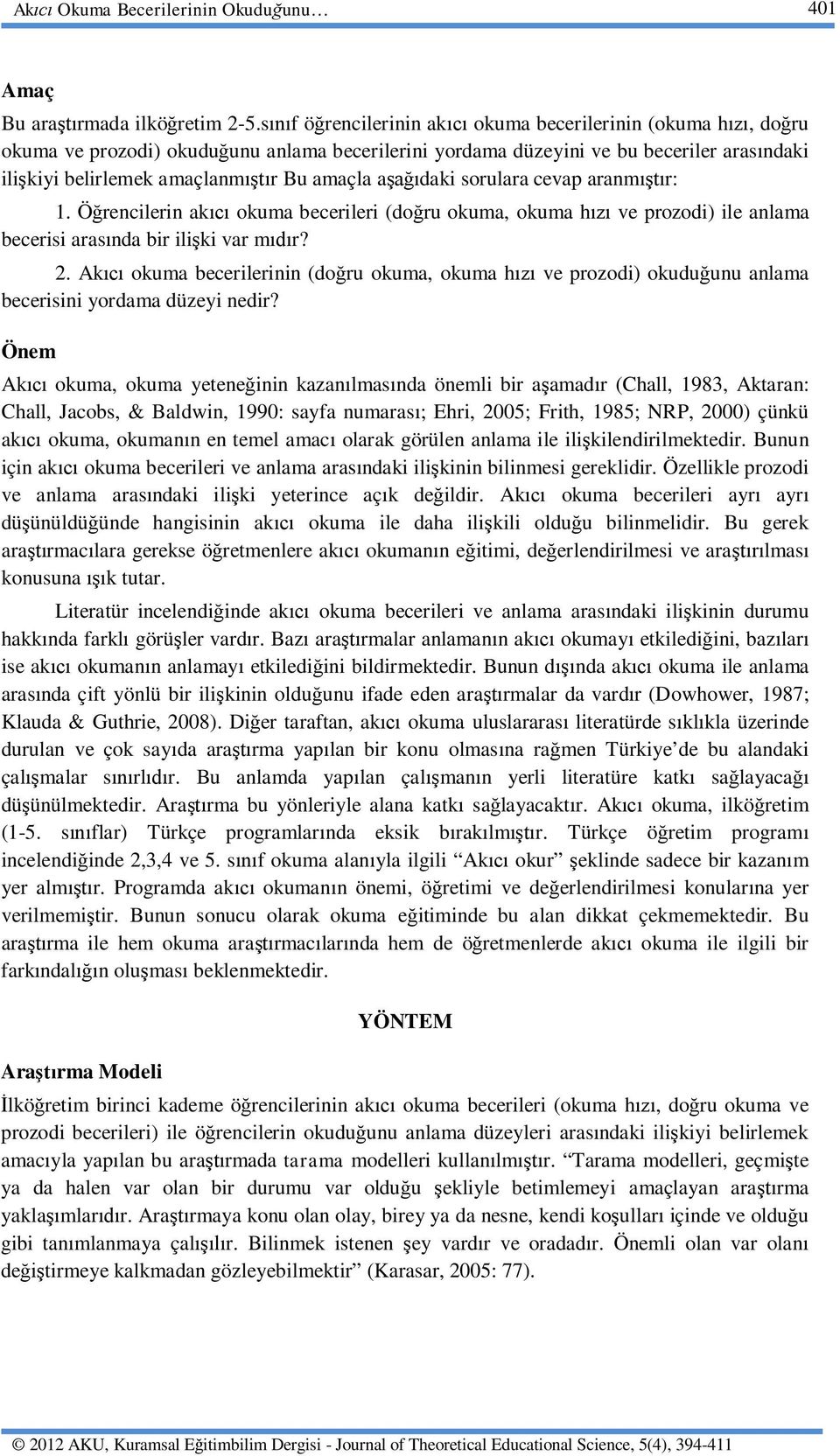 sorulara cevap aranm r: 1. Ö rencilerin ak okuma becerileri (do ru okuma, okuma h ve prozodi) ile anlama becerisi aras nda bir ili ki var m r? 2.