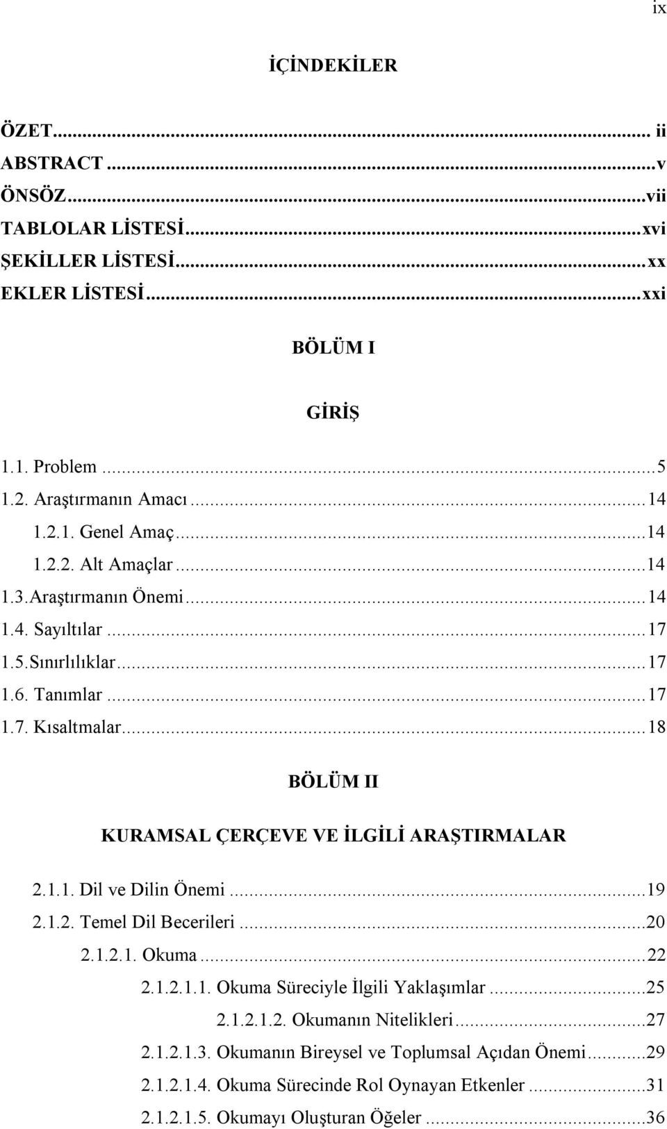 .. 18 BÖLÜM II KURAMSAL ÇERÇEVE VE İLGİLİ ARAŞTIRMALAR 2.1.1. Dil ve Dilin Önemi...19 2.1.2. Temel Dil Becerileri...20 2.1.2.1. Okuma... 22 2.1.2.1.1. Okuma Süreciyle İlgili Yaklaşımlar.