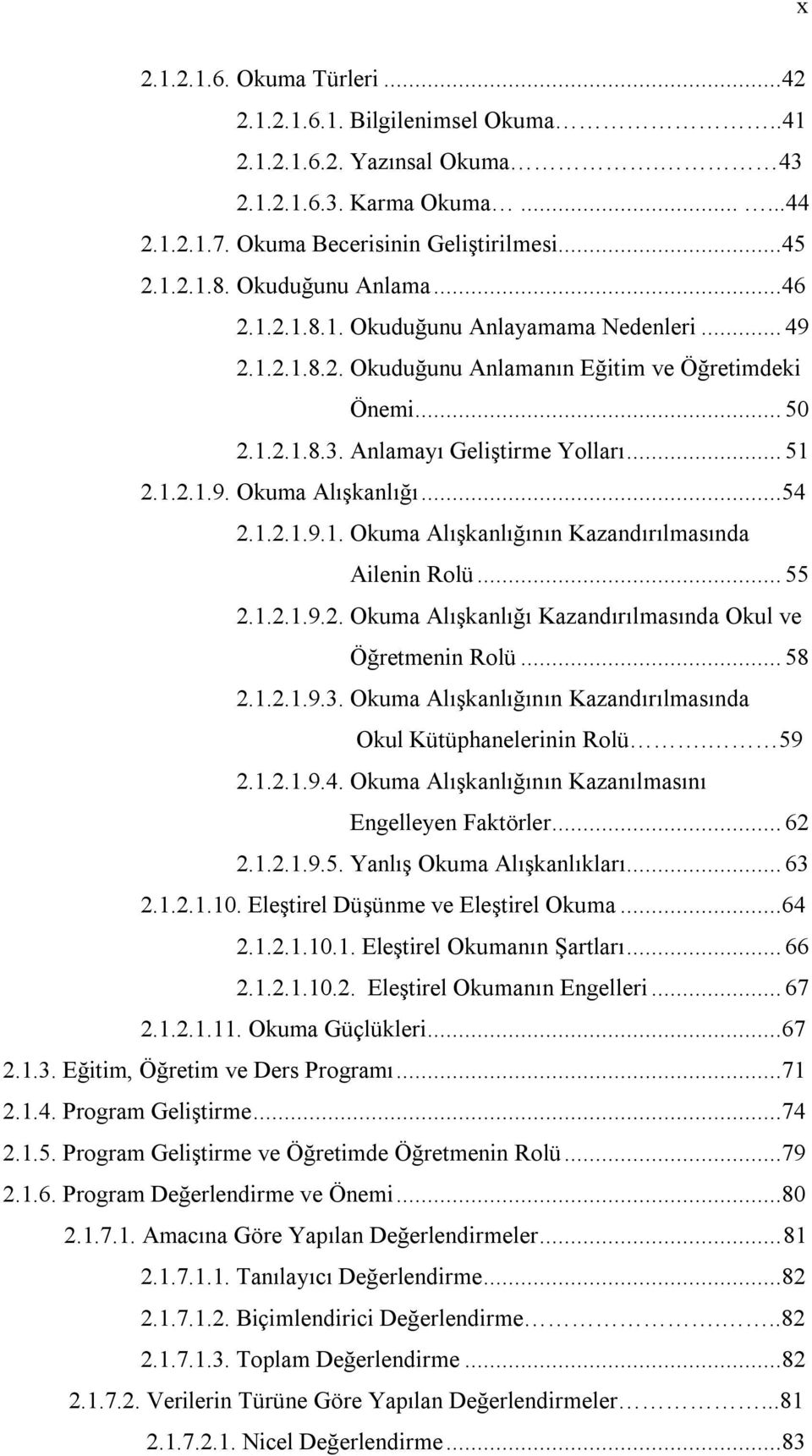 ..54 2.1.2.1.9.1. Okuma Alışkanlığının Kazandırılmasında Ailenin Rolü... 55 2.1.2.1.9.2. Okuma Alışkanlığı Kazandırılmasında Okul ve Öğretmenin Rolü... 58 2.1.2.1.9.3.