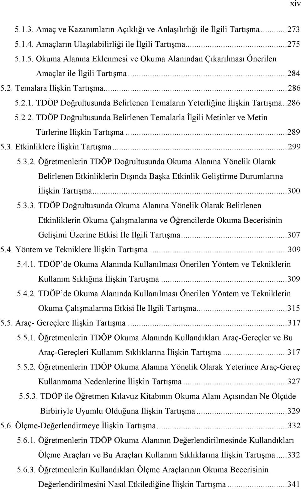 .. 289 5.3. Etkinliklere İlişkin Tartışma... 299 5.3.2. Öğretmenlerin TDÖP Doğrultusunda Okuma Alanına Yönelik Olarak Belirlenen Etkinliklerin Dışında Başka Etkinlik Geliştirme Durumlarına İlişkin Tartışma.