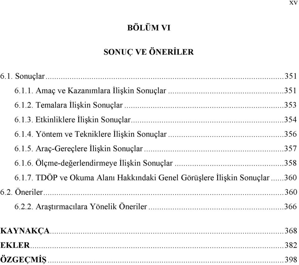 1.5. Araç-Gereçlere İlişkin Sonuçlar... 357 6.1.6. Ölçme-değerlendirmeye İlişkin Sonuçlar... 358 6.1.7. TDÖP ve Okuma Alanı Hakkındaki Genel Görüşlere İlişkin Sonuçlar.