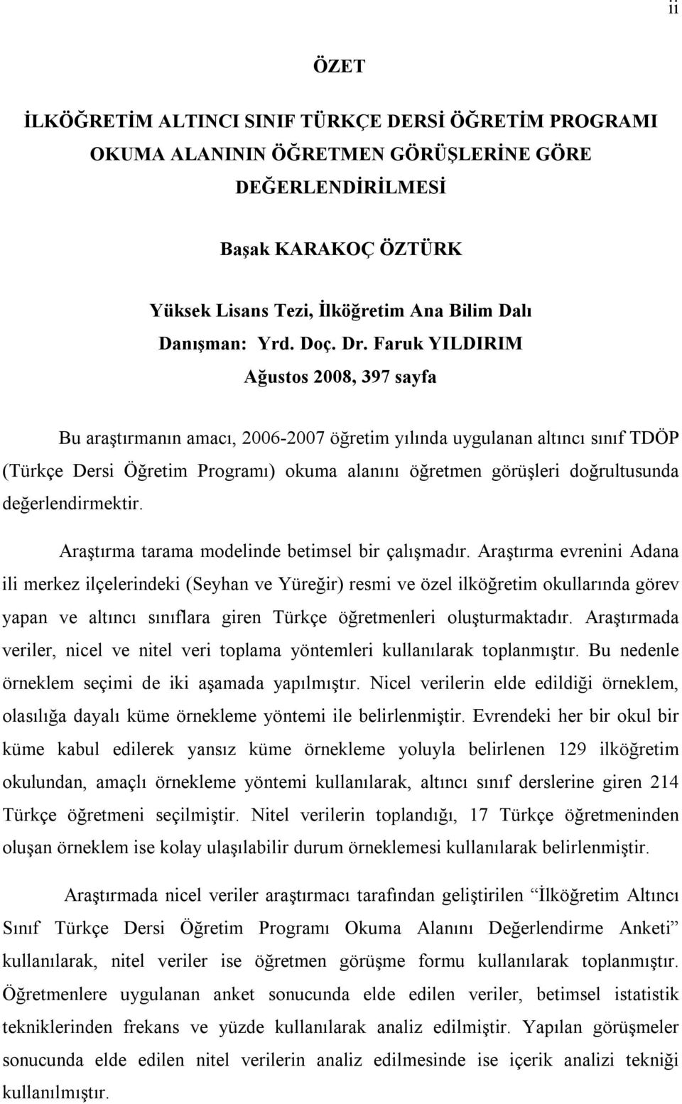 Faruk YILDIRIM Ağustos 2008, 397 sayfa Bu araştırmanın amacı, 2006-2007 öğretim yılında uygulanan altıncı sınıf TDÖP (Türkçe Dersi Öğretim Programı) okuma alanını öğretmen görüşleri doğrultusunda