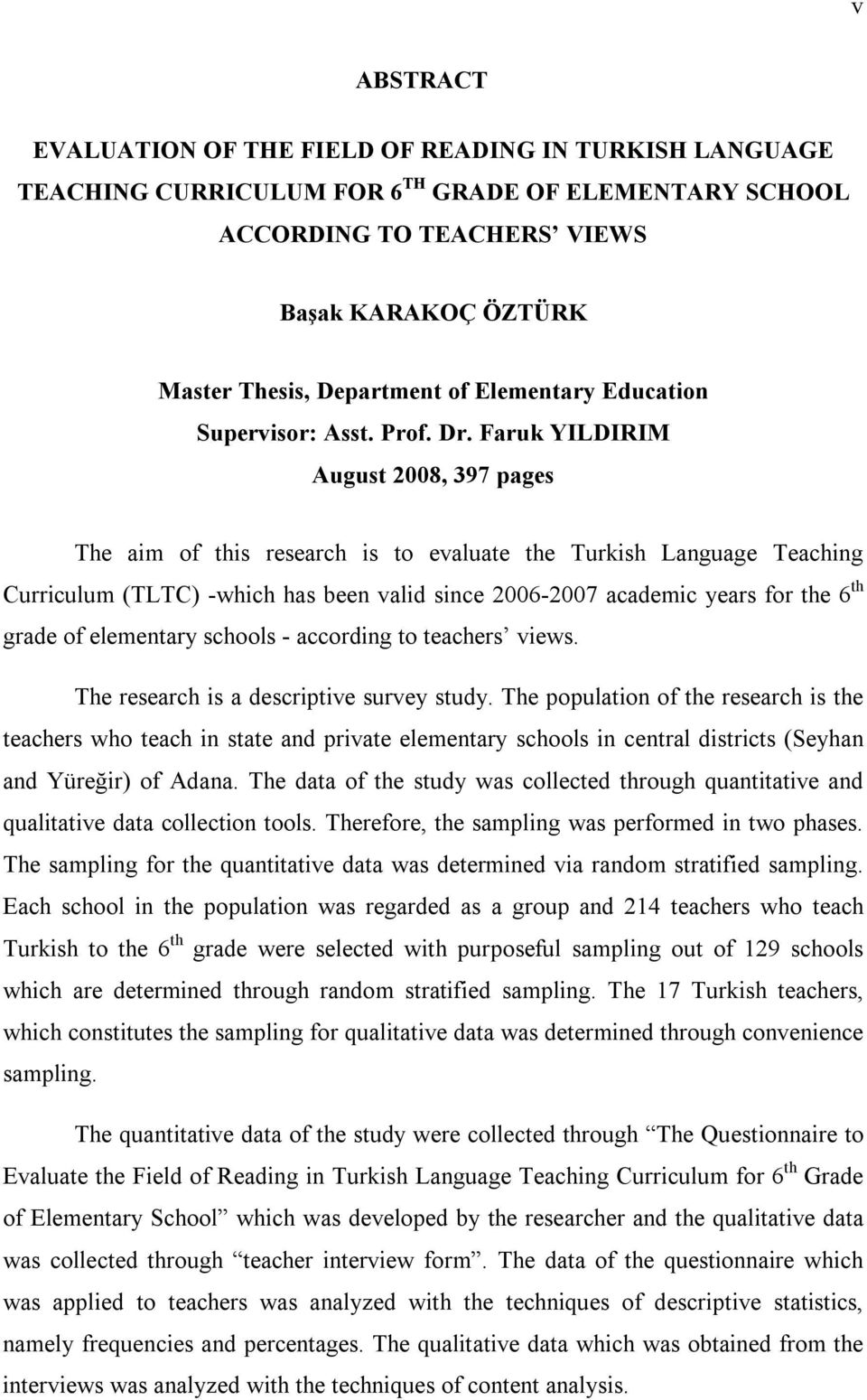 Faruk YILDIRIM August 2008, 397 pages The aim of this research is to evaluate the Turkish Language Teaching Curriculum (TLTC) -which has been valid since 2006-2007 academic years for the 6 th grade