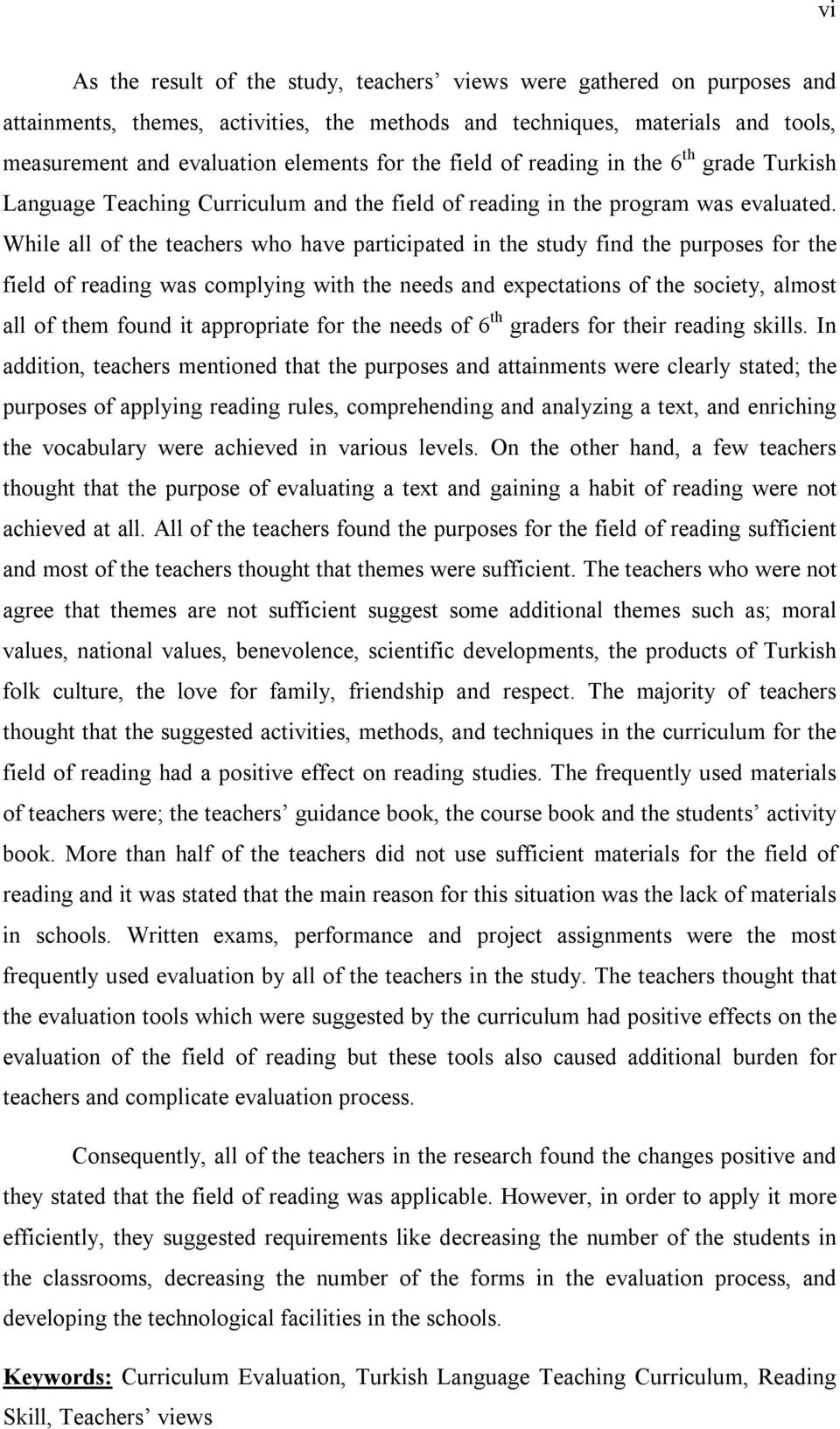 While all of the teachers who have participated in the study find the purposes for the field of reading was complying with the needs and expectations of the society, almost all of them found it