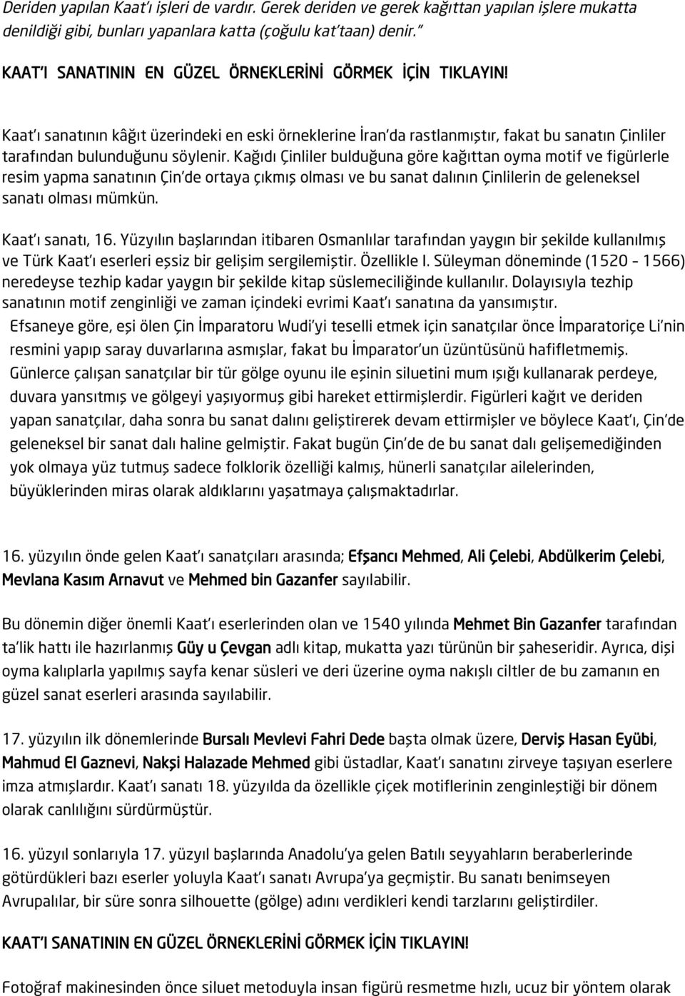 Kağıdı Çinliler bulduğuna göre kağıttan oyma motif ve figürlerle resim yapma sanatının Çin de ortaya çıkmış olması ve bu sanat dalının Çinlilerin de geleneksel sanatı olması mümkün. Kaat ı sanatı, 16.