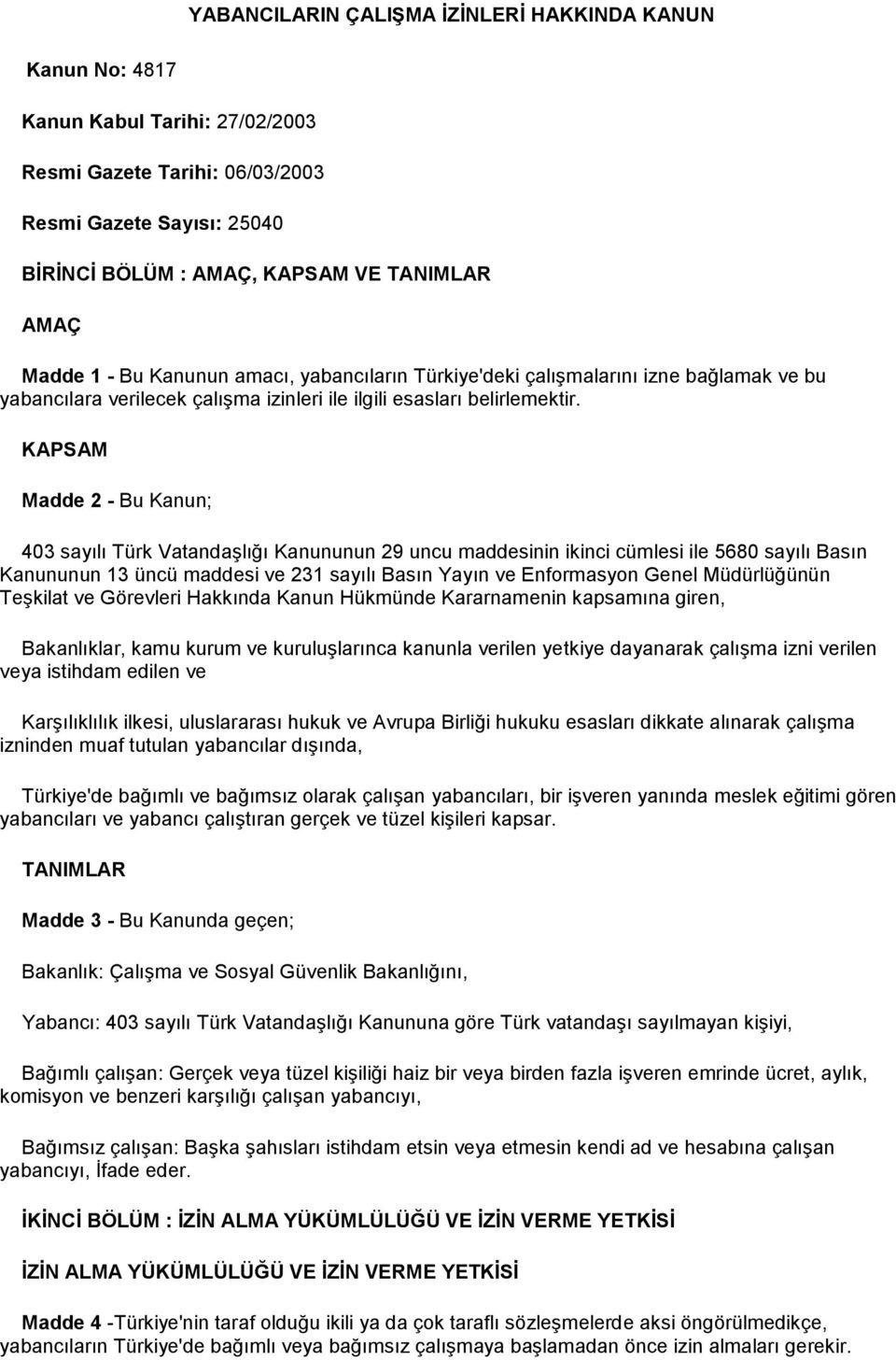 KAPSAM Madde 2 - Bu Kanun; 403 sayılı Türk VatandaĢlığı Kanununun 29 uncu maddesinin ikinci cümlesi ile 5680 sayılı Basın Kanununun 13 üncü maddesi ve 231 sayılı Basın Yayın ve Enformasyon Genel