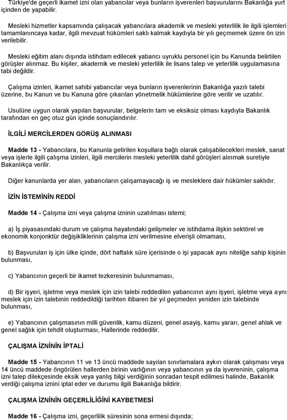 izin verilebilir. Mesleki eğitim alanı dıģında istihdam edilecek yabancı uyruklu personel için bu Kanunda belirtilen görüģler alınmaz.