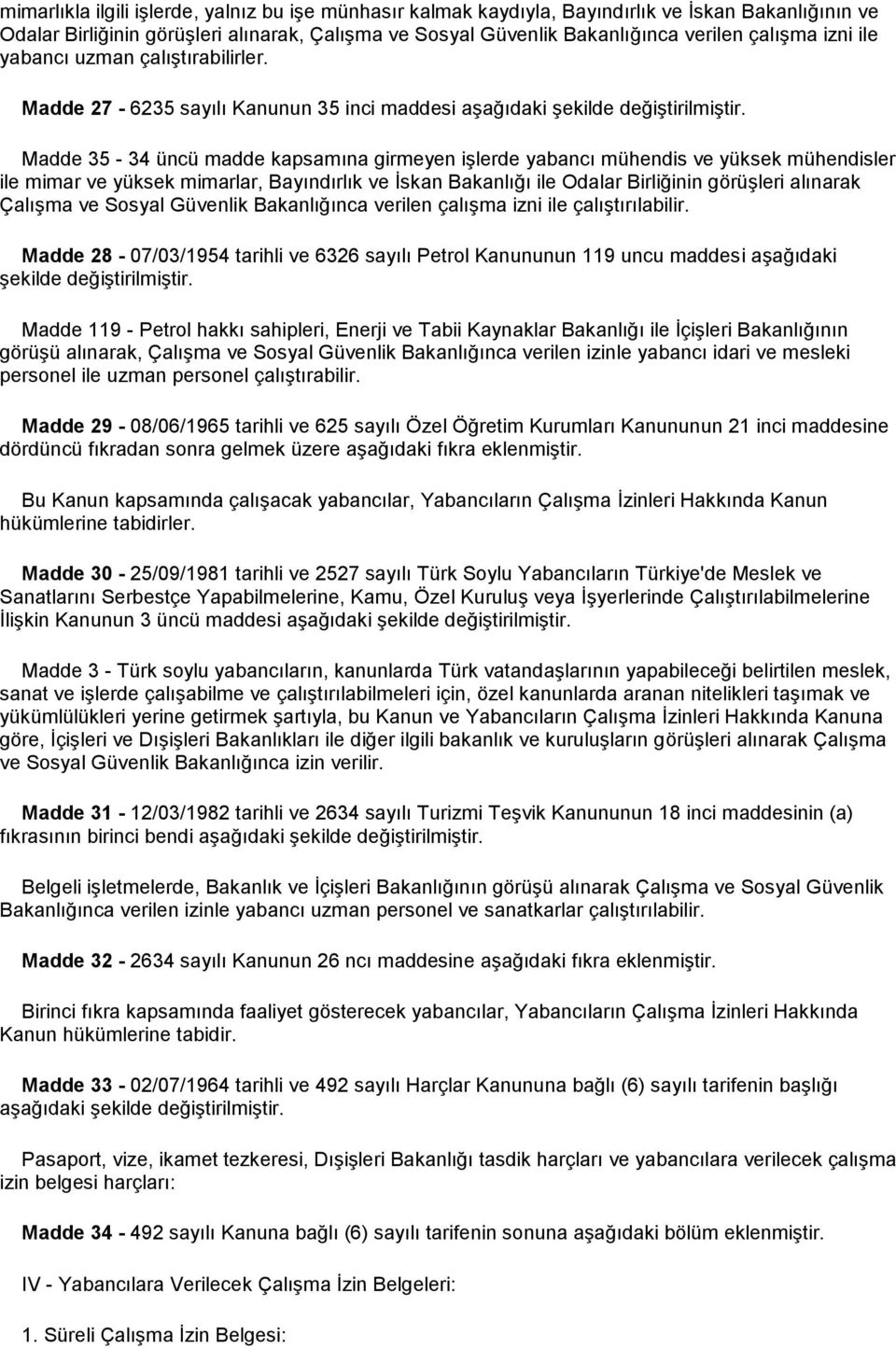 Madde 35-34 üncü madde kapsamına girmeyen iģlerde yabancı mühendis ve yüksek mühendisler ile mimar ve yüksek mimarlar, Bayındırlık ve Ġskan Bakanlığı ile Odalar Birliğinin görüģleri alınarak ÇalıĢma