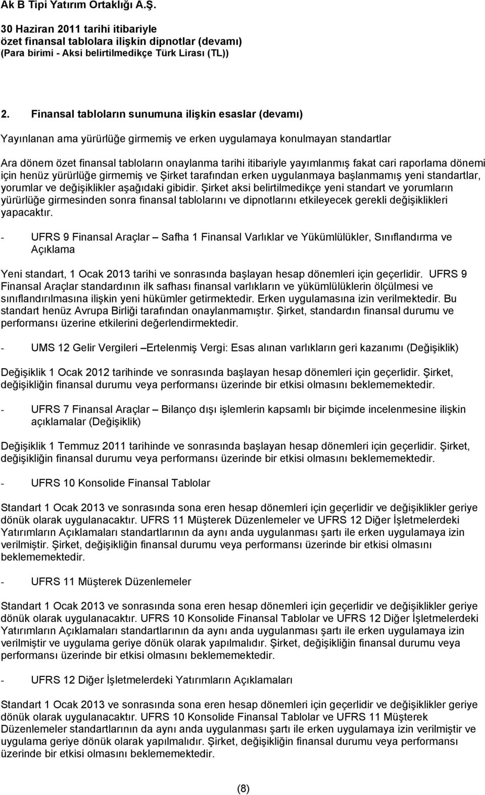 Şirket aksi belirtilmedikçe yeni standart ve yorumların yürürlüğe girmesinden sonra finansal tablolarını ve dipnotlarını etkileyecek gerekli değişiklikleri yapacaktır.