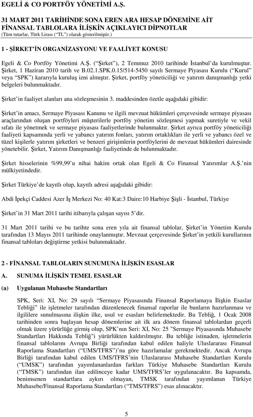 maddesinden özetle aşağıdaki gibidir: Şirket in amacı, Sermaye Piyasası Kanunu ve ilgili mevzuat hükümleri çerçevesinde sermaye piyasası araçlarından oluşan portföyleri müşterilerle portföy yönetim