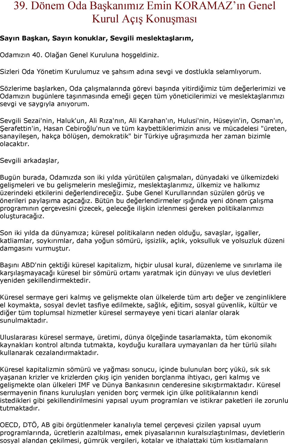 Sözlerime başlarken, Oda çalışmalarında görevi başında yitirdiğimiz tüm değerlerimizi ve Odamızın bugünlere taşınmasında emeği geçen tüm yöneticilerimizi ve meslektaşlarımızı sevgi ve saygıyla