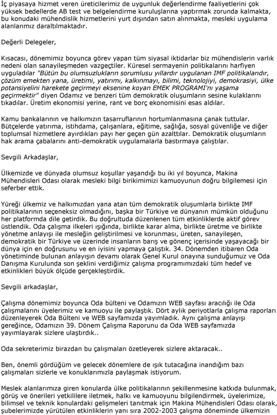 Değerli Delegeler, Kısacası, dönemimiz boyunca görev yapan tüm siyasal iktidarlar biz mühendislerin varlık nedeni olan sanayileşmeden vazgeçtiler.