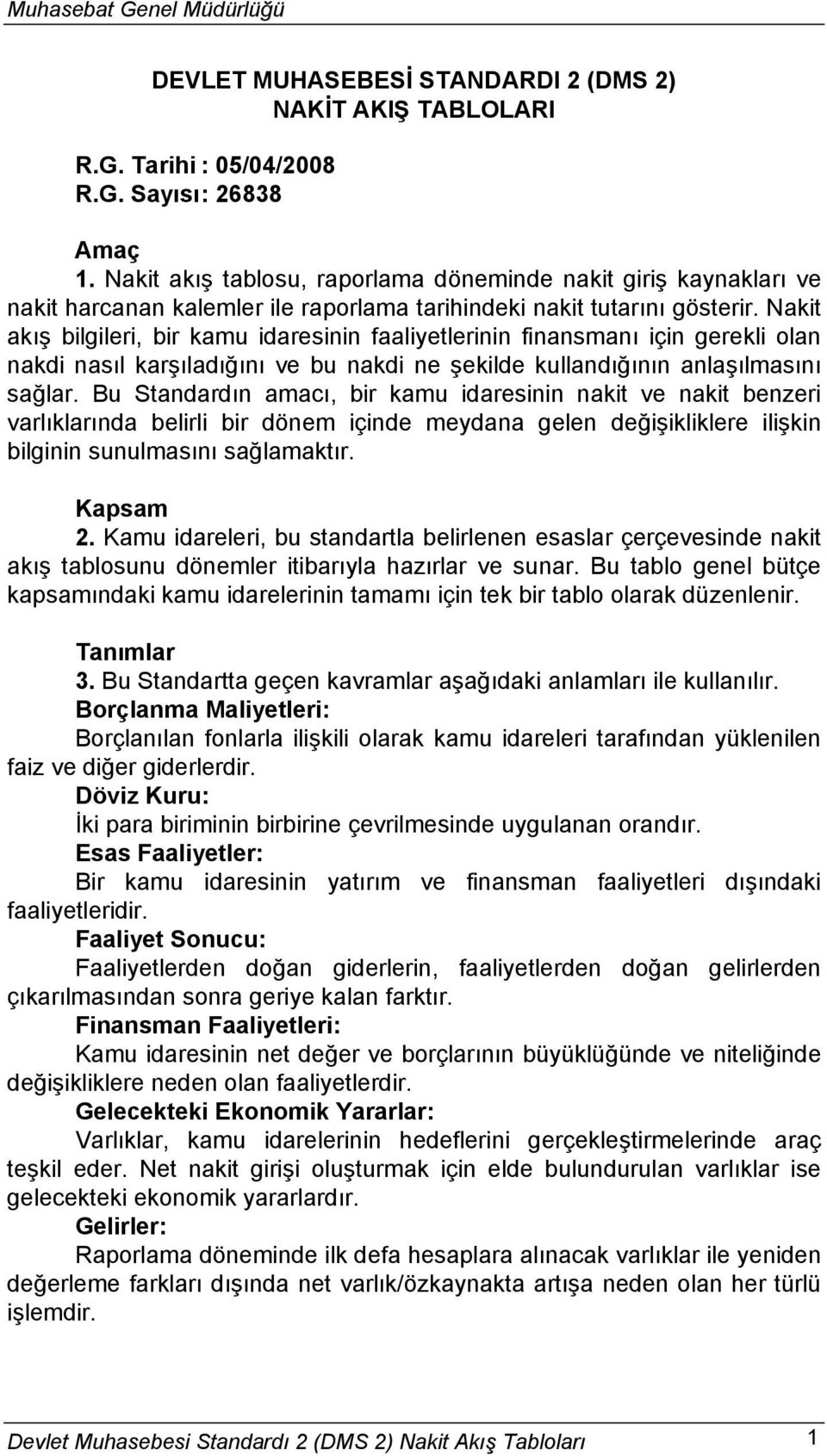 Nakit akış bilgileri, bir kamu idaresinin faaliyetlerinin finansmanı için gerekli olan nakdi nasıl karşıladığını ve bu nakdi ne şekilde kullandığının anlaşılmasını sağlar.