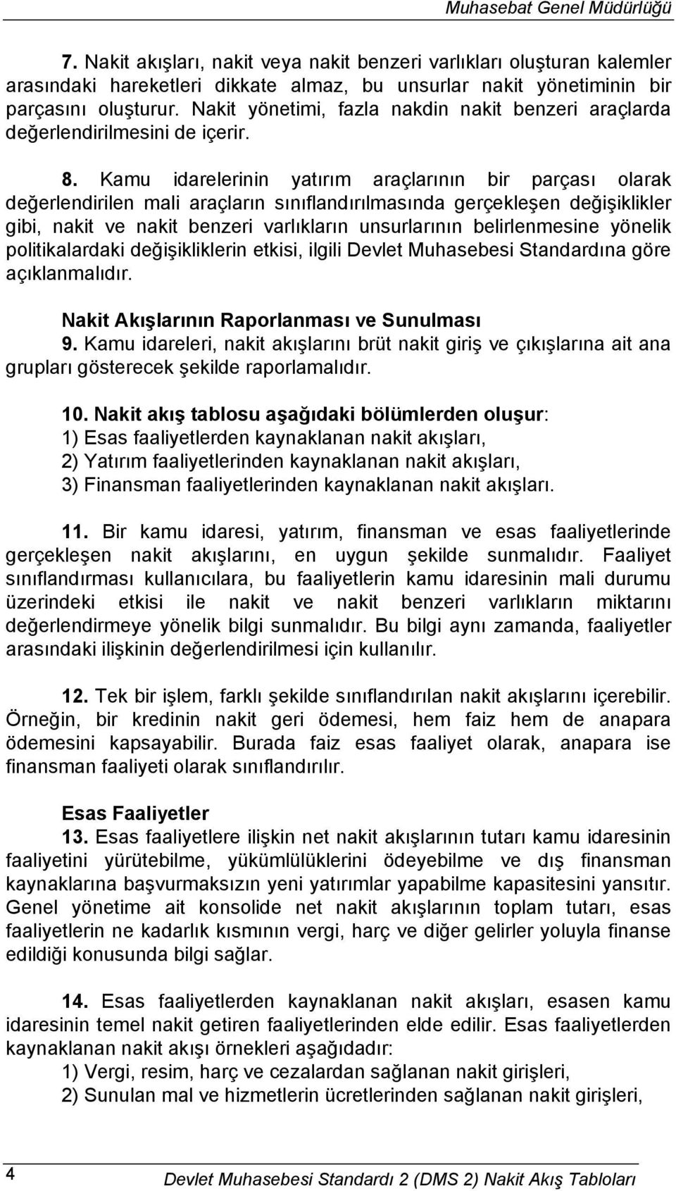 Kamu idarelerinin yatırım araçlarının bir parçası olarak değerlendirilen mali araçların sınıflandırılmasında gerçekleşen değişiklikler gibi, nakit ve nakit benzeri varlıkların unsurlarının