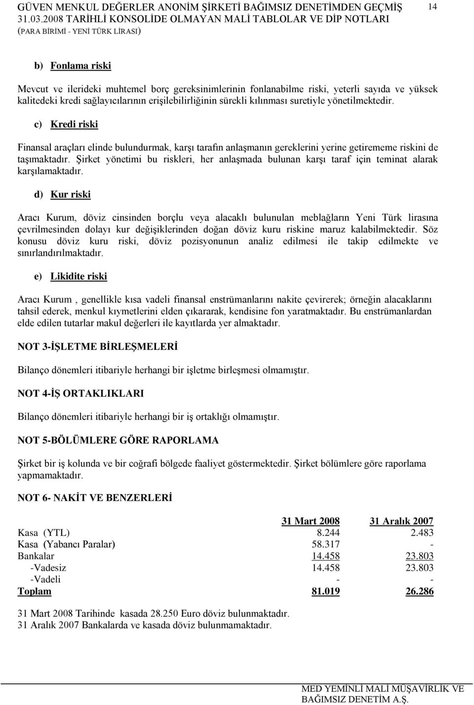 ġirket yönetimi bu riskleri, her anlaģmada bulunan karģı taraf için teminat alarak karģılamaktadır.