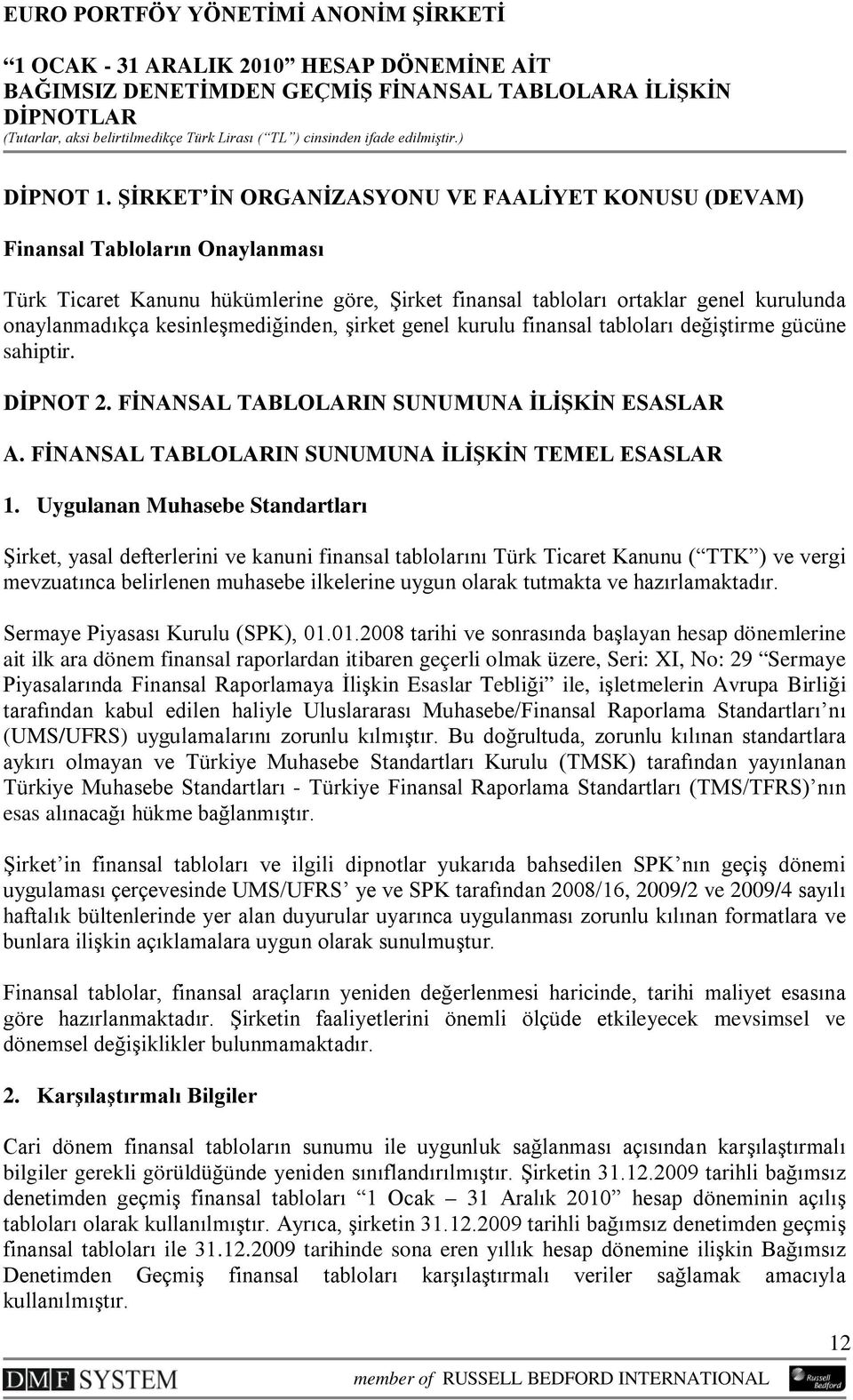 kesinleşmediğinden, şirket genel kurulu finansal tabloları değiştirme gücüne sahiptir. DİPNOT 2. FİNANSAL TABLOLARIN SUNUMUNA İLİŞKİN ESASLAR A. FİNANSAL TABLOLARIN SUNUMUNA İLİŞKİN TEMEL ESASLAR 1.