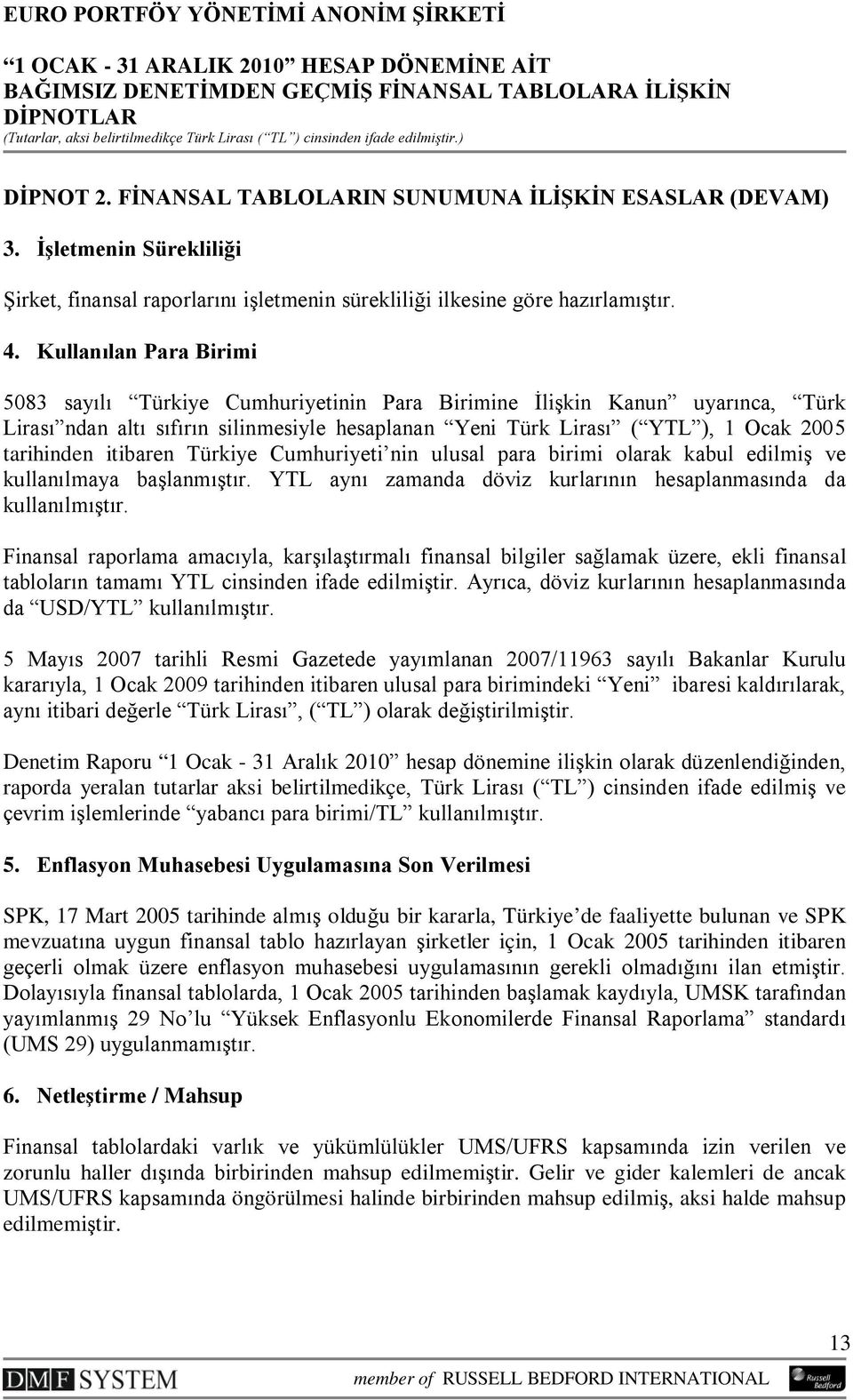 itibaren Türkiye Cumhuriyeti nin ulusal para birimi olarak kabul edilmiş ve kullanılmaya başlanmıştır. YTL aynı zamanda döviz kurlarının hesaplanmasında da kullanılmıştır.