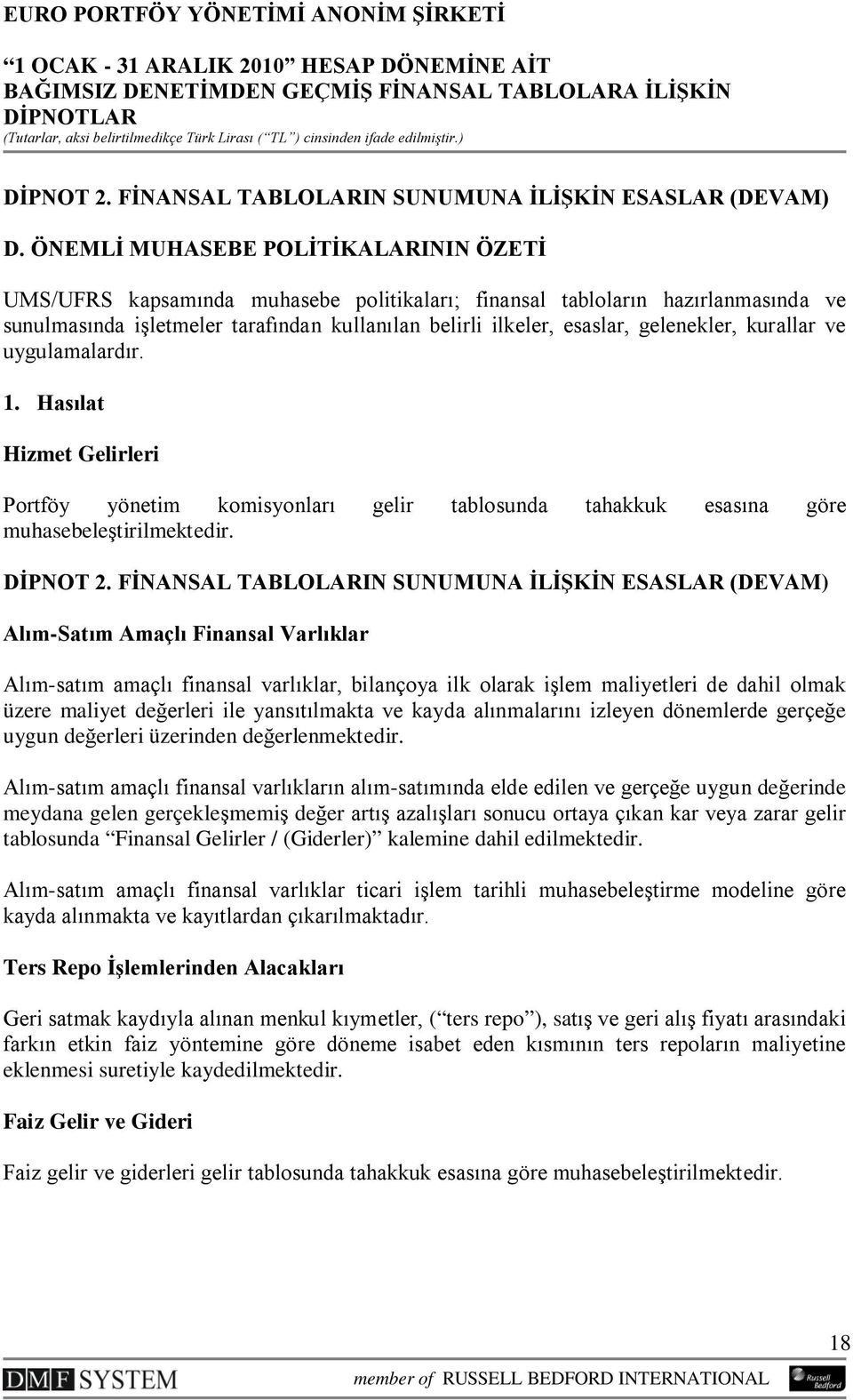 gelenekler, kurallar ve uygulamalardır. 1. Hasılat Hizmet Gelirleri Portföy yönetim komisyonları gelir tablosunda tahakkuk esasına göre muhasebeleştirilmektedir. DİPNOT 2.