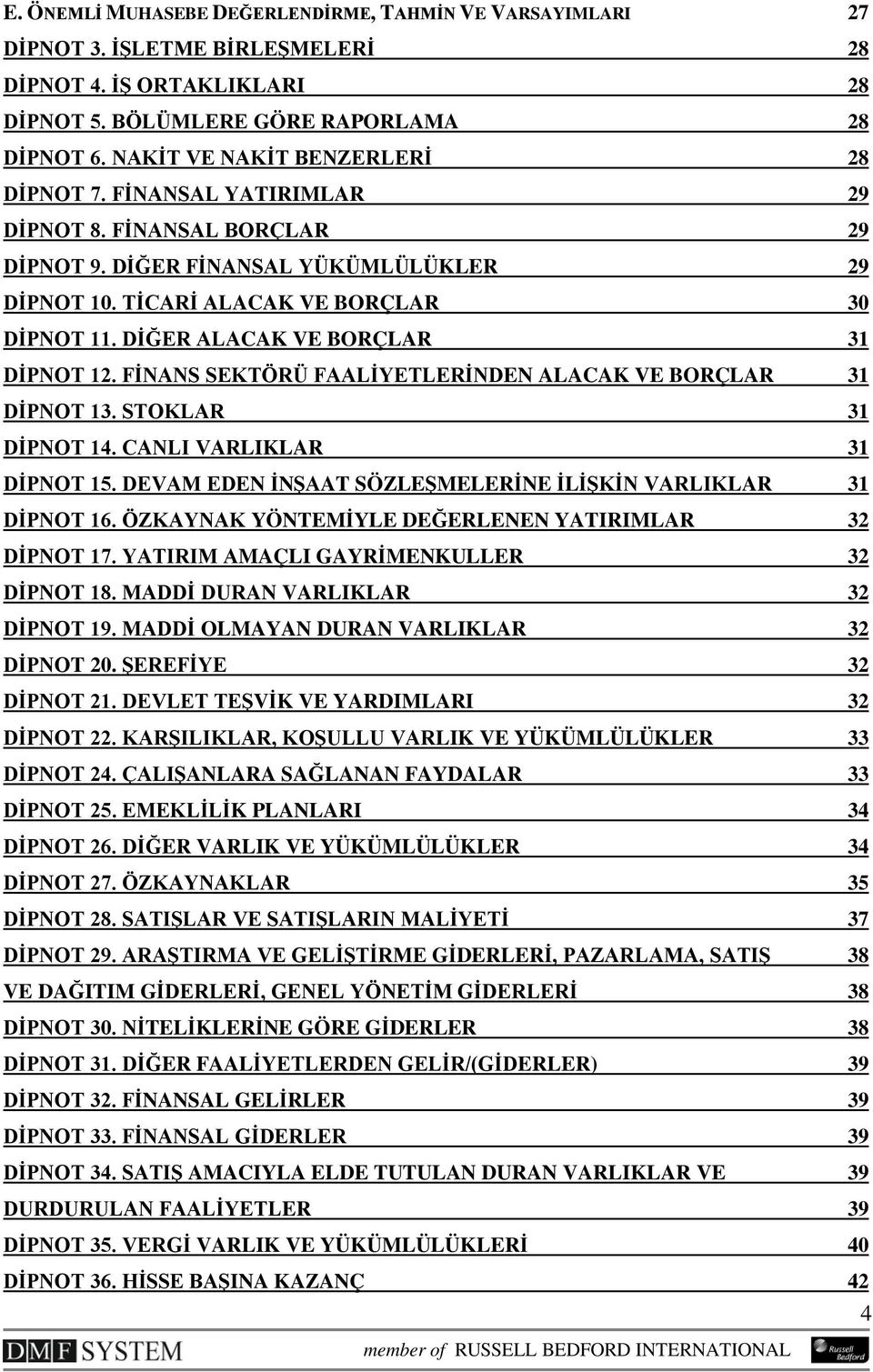 DİĞER ALACAK VE BORÇLAR 31 DİPNOT 12. FİNANS SEKTÖRÜ FAALİYETLERİNDEN ALACAK VE BORÇLAR 31 DİPNOT 13. STOKLAR 31 DİPNOT 14. CANLI VARLIKLAR 31 DİPNOT 15.