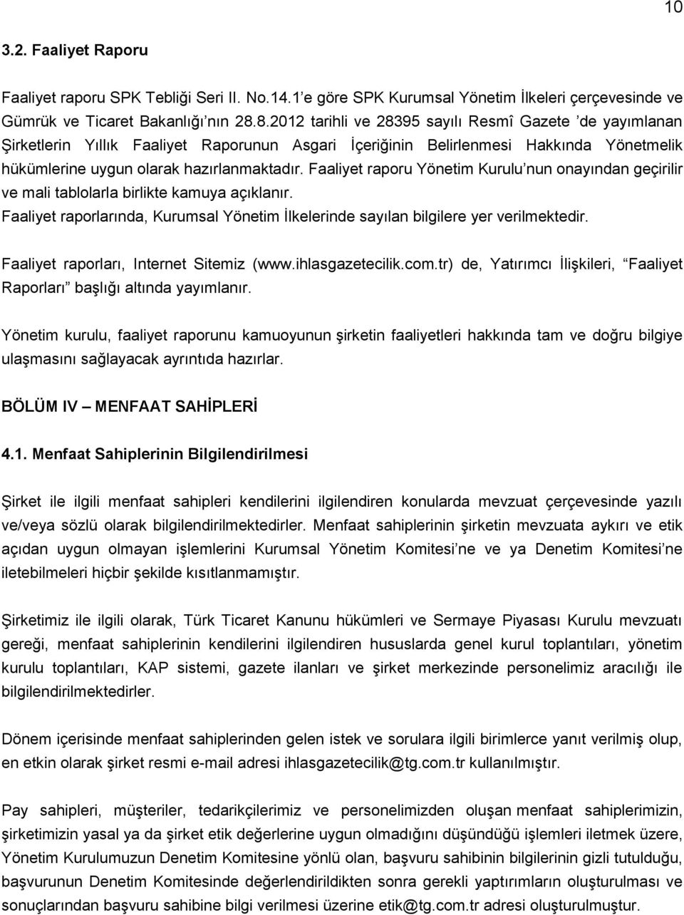 Faaliyet raporu Yönetim Kurulu nun onayından geçirilir ve mali tablolarla birlikte kamuya açıklanır. Faaliyet raporlarında, Kurumsal Yönetim İlkelerinde sayılan bilgilere yer verilmektedir.