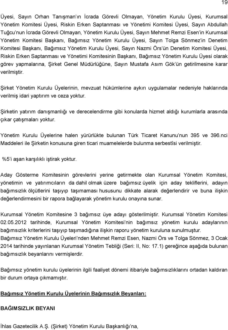 Kurulu Üyesi, Sayın Nazmi Örs ün Denetim Komitesi Üyesi, Riskin Erken Saptanması ve Yönetimi Komitesinin Başkanı, Bağımsız Yönetim Kurulu Üyesi olarak görev yapmalarına, Şirket Genel Müdürlüğüne,