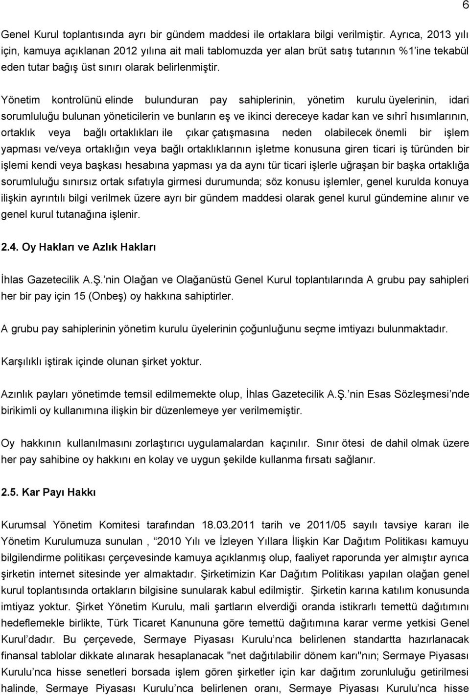 Yönetim kontrolünü elinde bulunduran pay sahiplerinin, yönetim kurulu üyelerinin, idari sorumluluğu bulunan yöneticilerin ve bunların eş ve ikinci dereceye kadar kan ve sıhrî hısımlarının, ortaklık