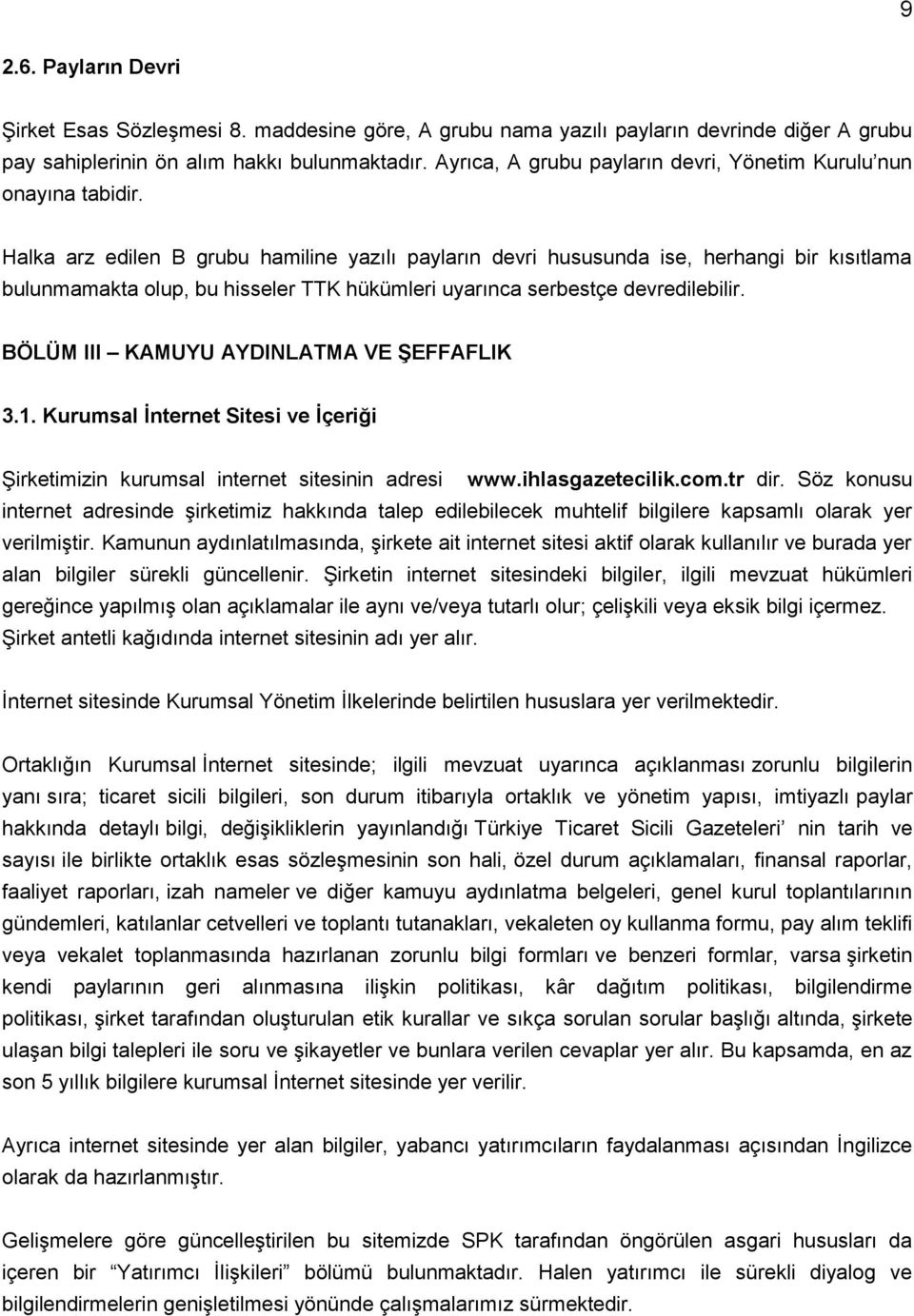 Halka arz edilen B grubu hamiline yazılı payların devri hususunda ise, herhangi bir kısıtlama bulunmamakta olup, bu hisseler TTK hükümleri uyarınca serbestçe devredilebilir.