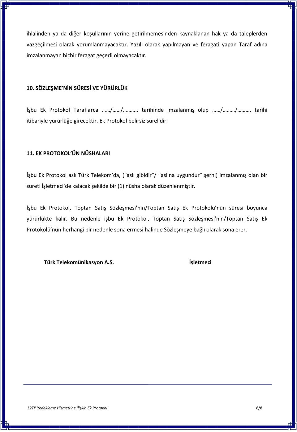 . tarihinde imzalanmış olup / /. tarihi itibariyle yürürlüğe girecektir. Ek Protokol belirsiz sürelidir. 11.