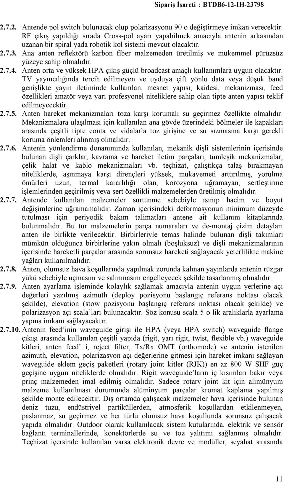 Ana anten reflektörü karbon fiber malzemeden üretilmiş ve mükemmel pürüzsüz yüzeye sahip olmalıdır. 2.7.4. Anten orta ve yüksek HPA çıkış güçlü broadcast amaçlı kullanımlara uygun olacaktır.