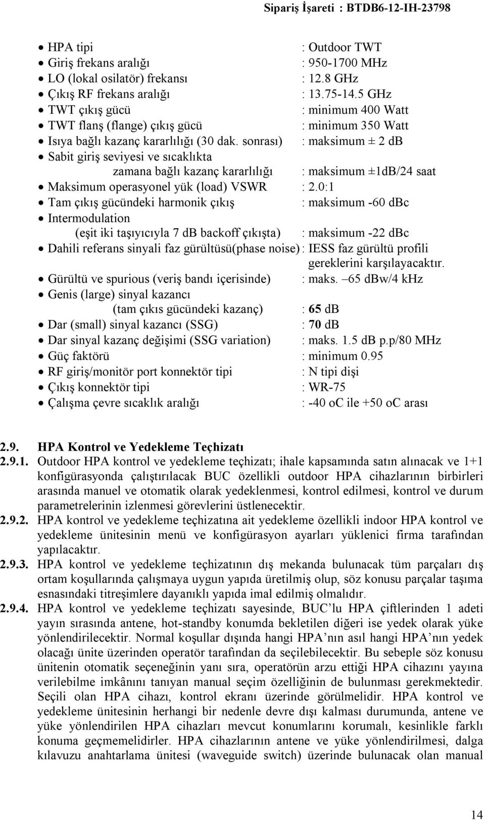 sonrası) : maksimum ± 2 db Sabit giriş seviyesi ve sıcaklıkta zamana bağlı kazanç kararlılığı : maksimum ±1dB/24 saat Maksimum operasyonel yük (load) VSWR : 2.